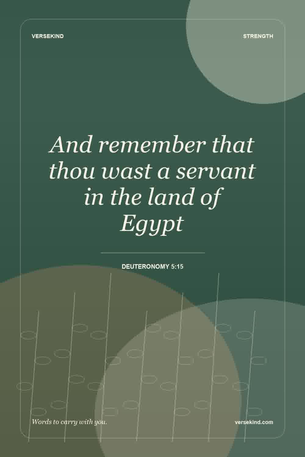 And remember that thou wast a servant in the land of Egypt — Deuteronomy 5:15