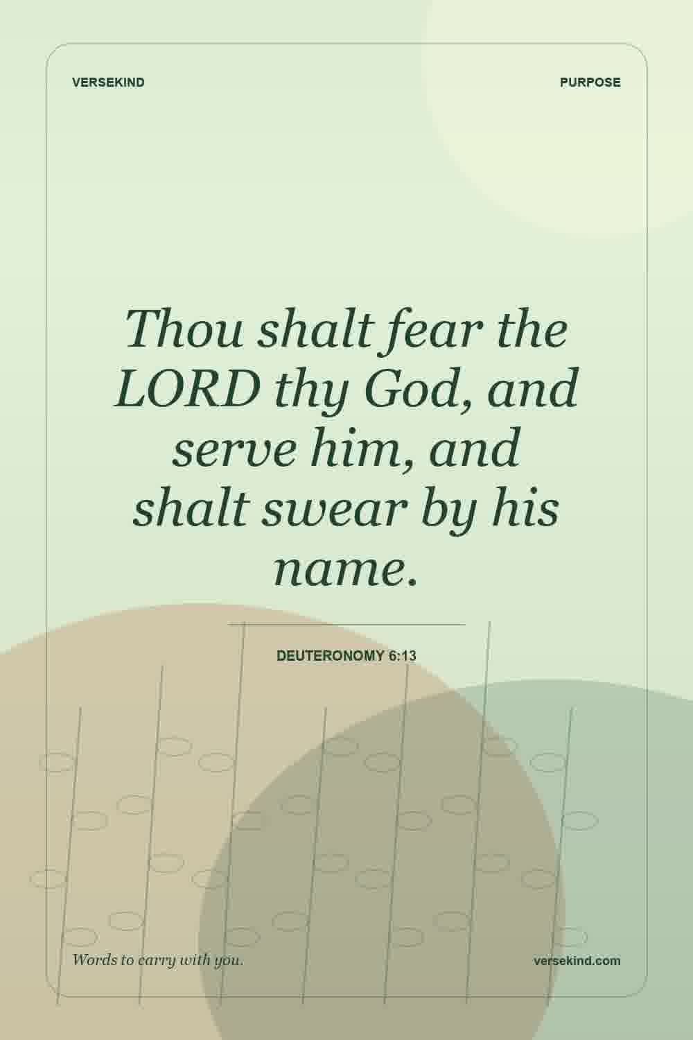 Thou shalt fear the LORD thy God, and serve him, and shalt swear by his name. — Deuteronomy 6:13