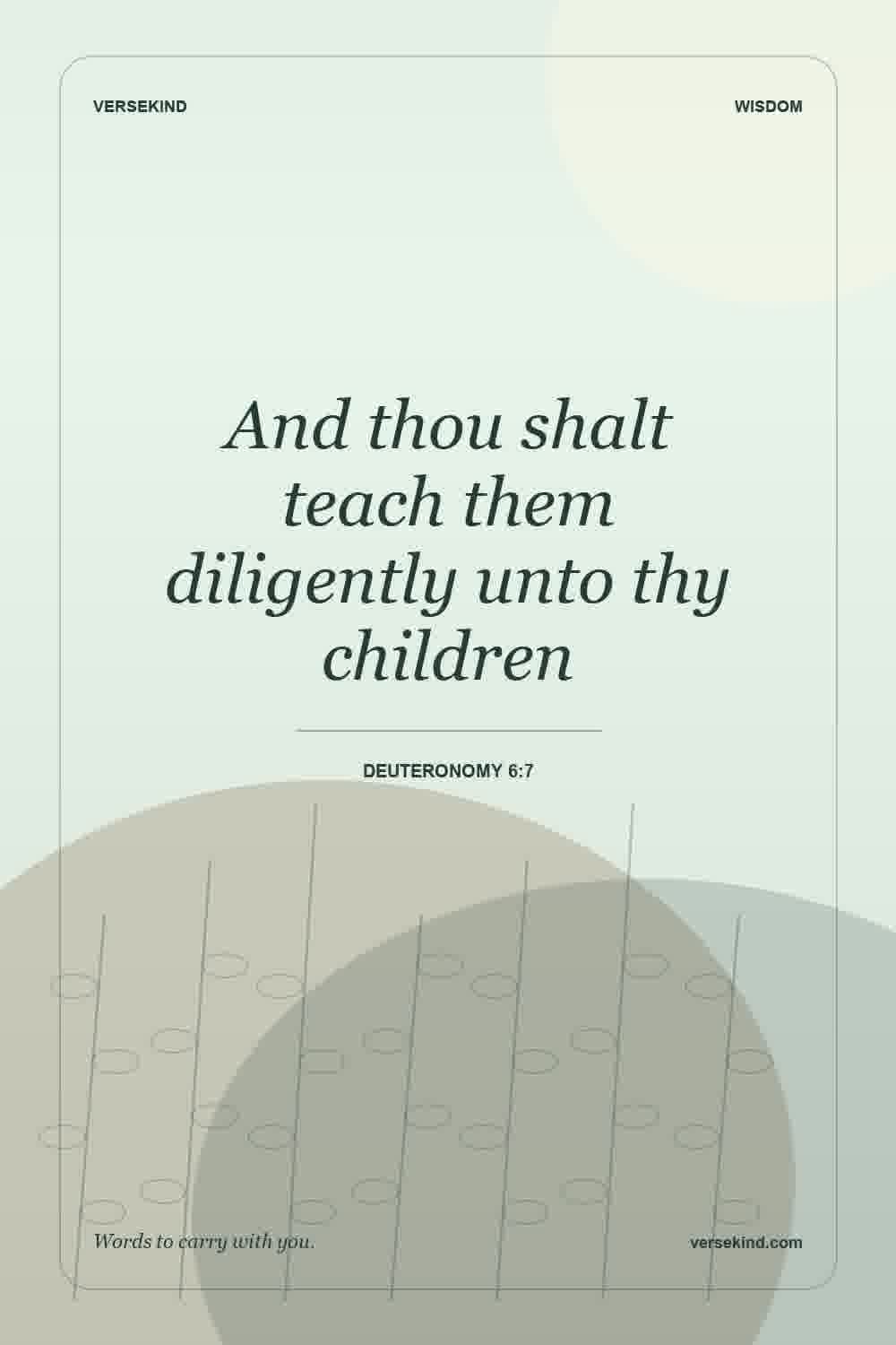 And thou shalt teach them diligently unto thy children — Deuteronomy 6:7