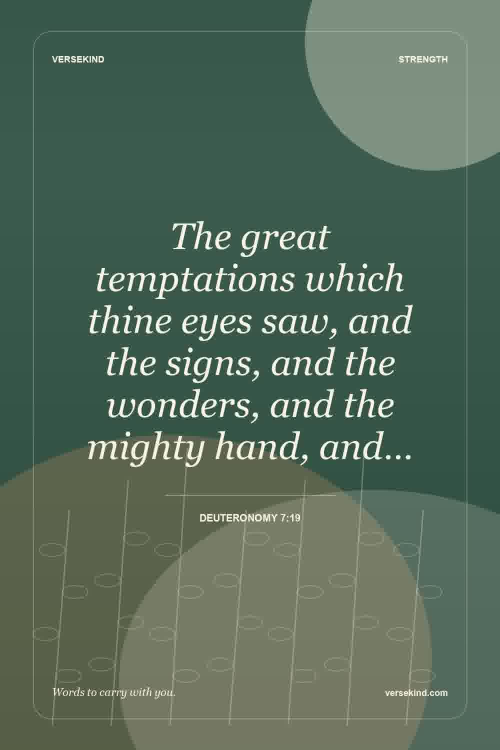 The great temptations which thine eyes saw, and the signs, and the wonders, and the mighty hand, and… — Deuteronomy 7:19