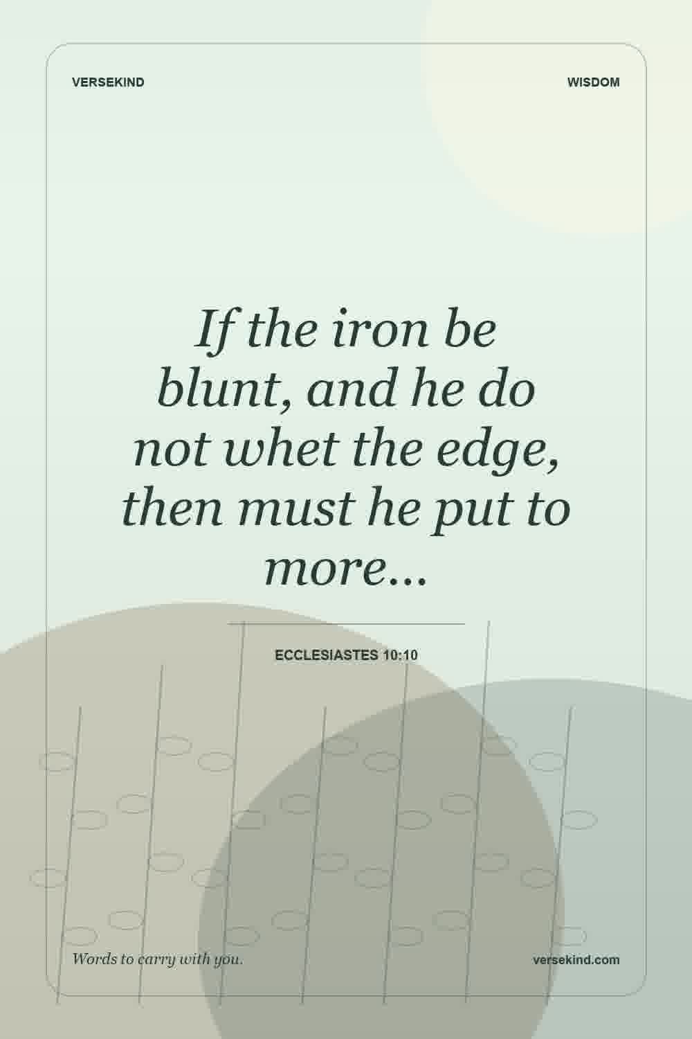 If the iron be blunt, and he do not whet the edge, then must he put to more… — Ecclesiastes 10:10