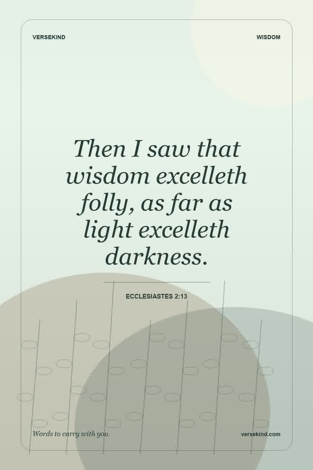 Then I saw that wisdom excelleth folly, as far as light excelleth darkness. — Ecclesiastes 2:13