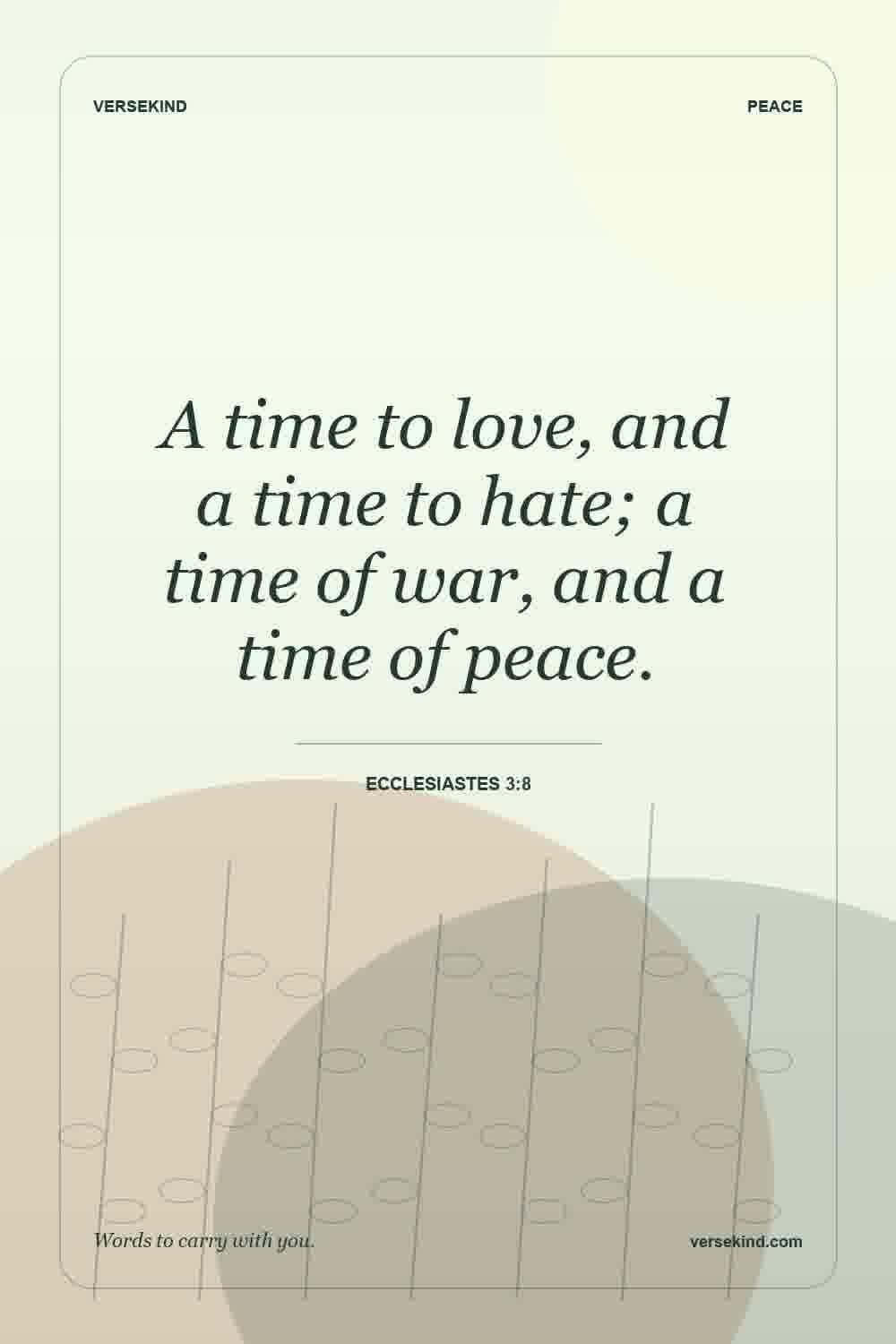 A time to love, and a time to hate; a time of war, and a time of peace. — Ecclesiastes 3:8