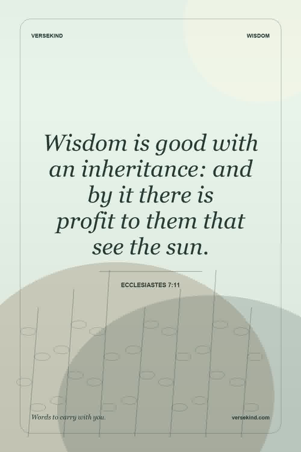 Wisdom is good with an inheritance: and by it there is profit to them that see the sun. — Ecclesiastes 7:11