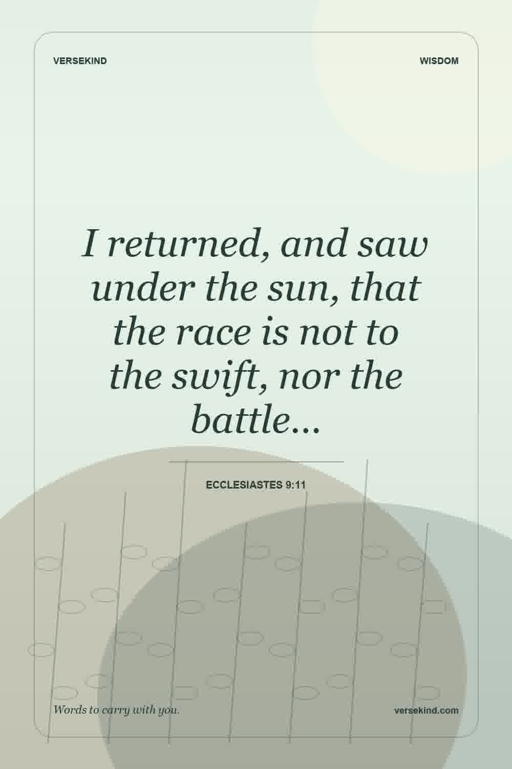 I returned, and saw under the sun, that the race is not to the swift, nor the battle… — Ecclesiastes 9:11
