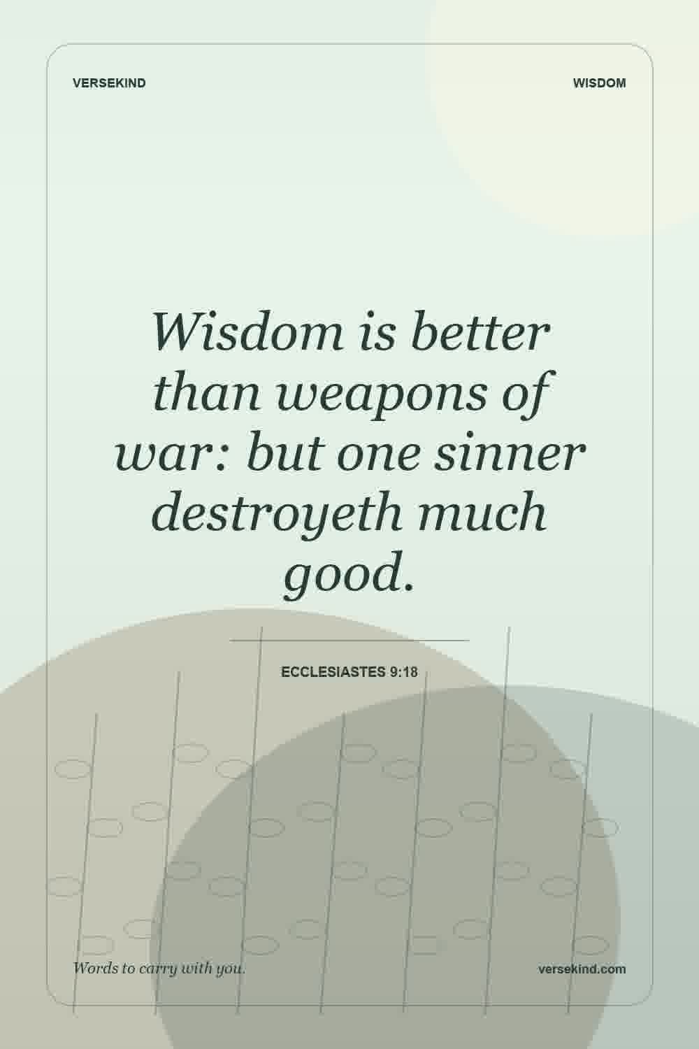 Wisdom is better than weapons of war: but one sinner destroyeth much good. — Ecclesiastes 9:18