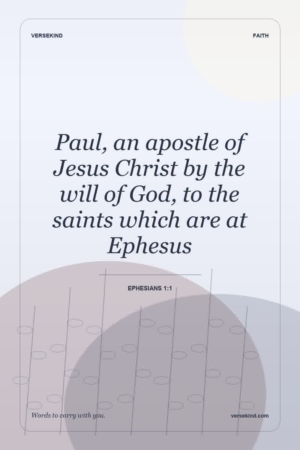 Paul, an apostle of Jesus Christ by the will of God, to the saints which are at Ephesus — Ephesians 1:1