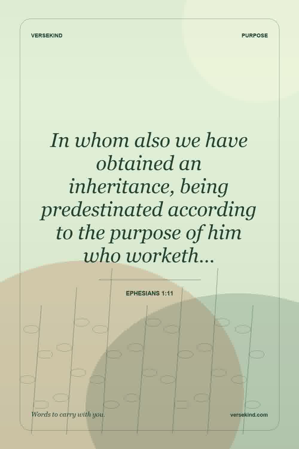 In whom also we have obtained an inheritance, being predestinated according to the purpose of him who worketh… — Ephesians 1:11