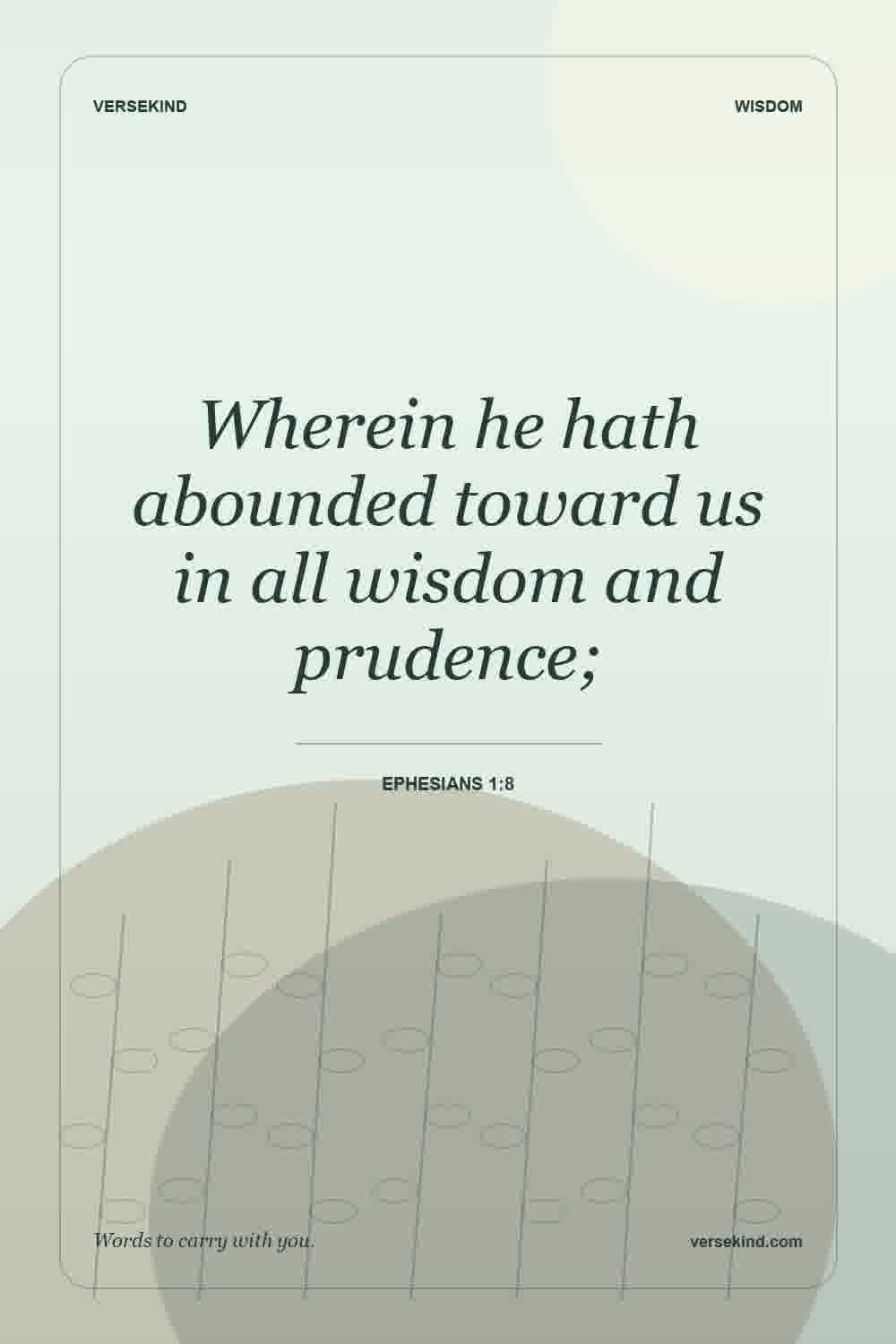 Wherein he hath abounded toward us in all wisdom and prudence; — Ephesians 1:8
