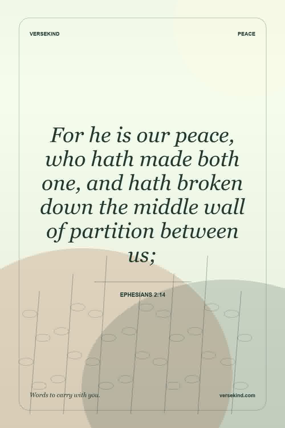 For he is our peace, who hath made both one, and hath broken down the middle wall of partition between us; — Ephesians 2:14