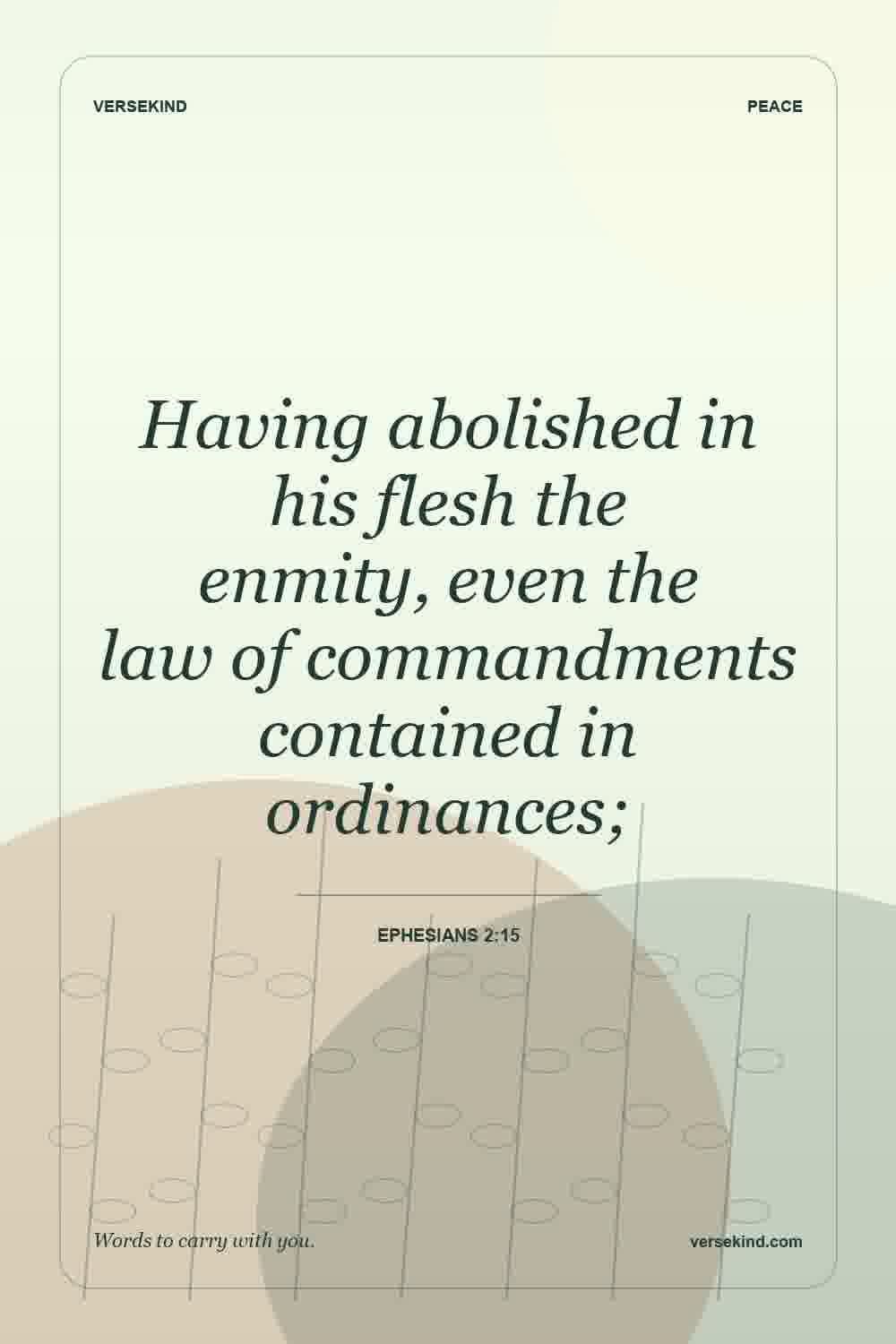 Having abolished in his flesh the enmity, even the law of commandments contained in ordinances; — Ephesians 2:15