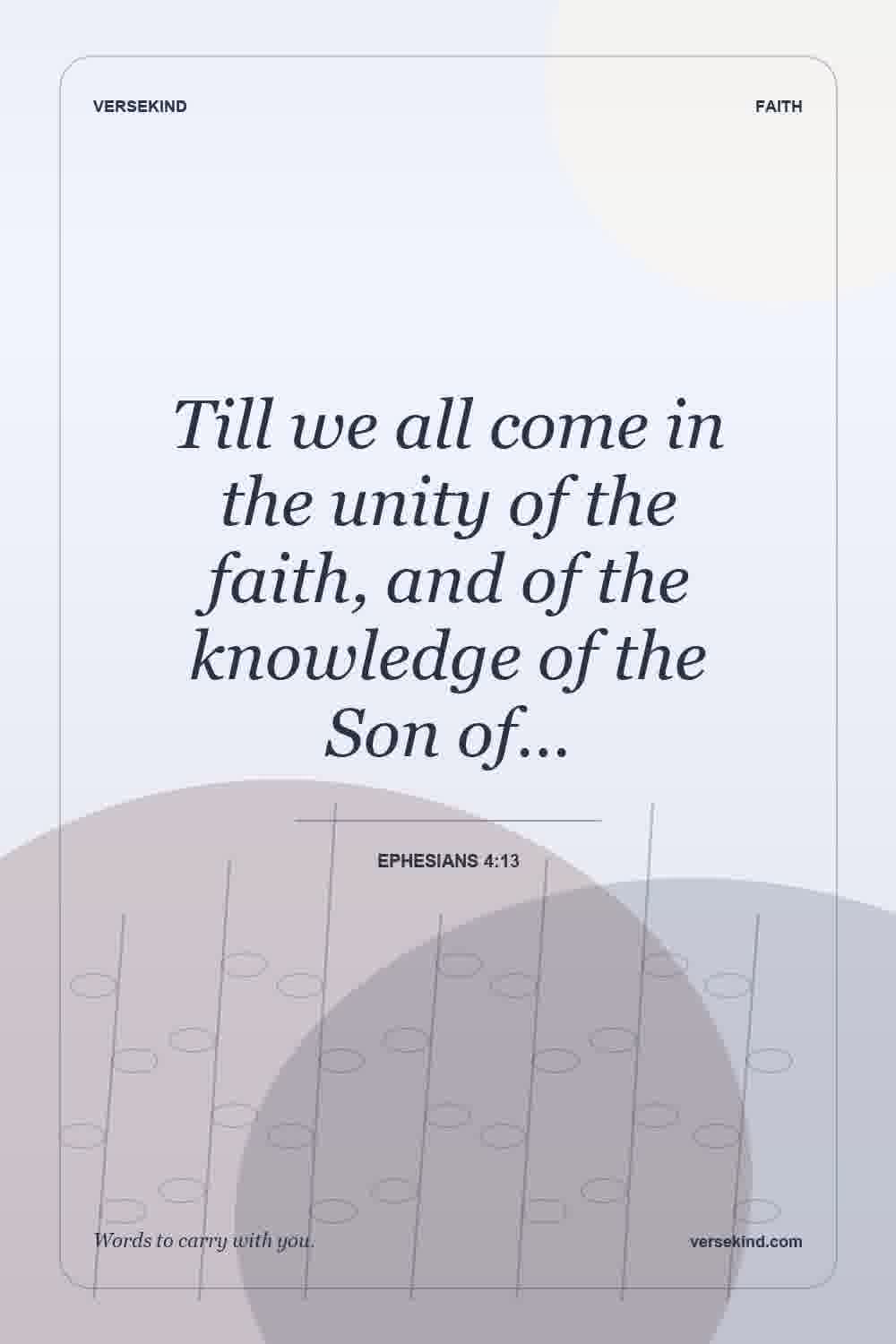Till we all come in the unity of the faith, and of the knowledge of the Son of… — Ephesians 4:13