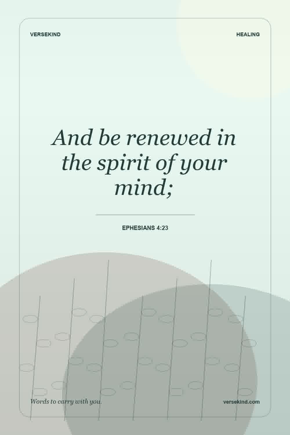 And be renewed in the spirit of your mind; — Ephesians 4:23