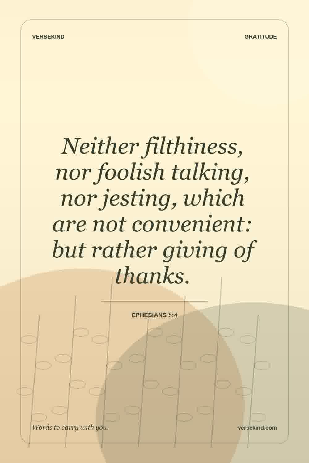 Neither filthiness, nor foolish talking, nor jesting, which are not convenient: but rather giving of thanks. — Ephesians 5:4