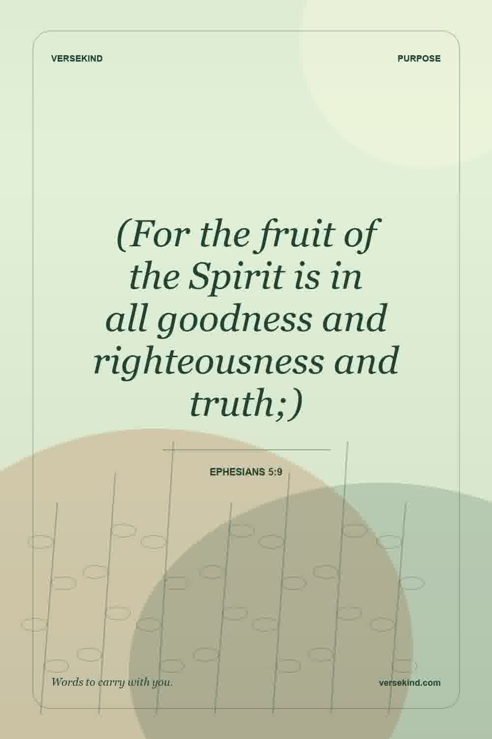 (For the fruit of the Spirit is in all goodness and righteousness and truth;) — Ephesians 5:9