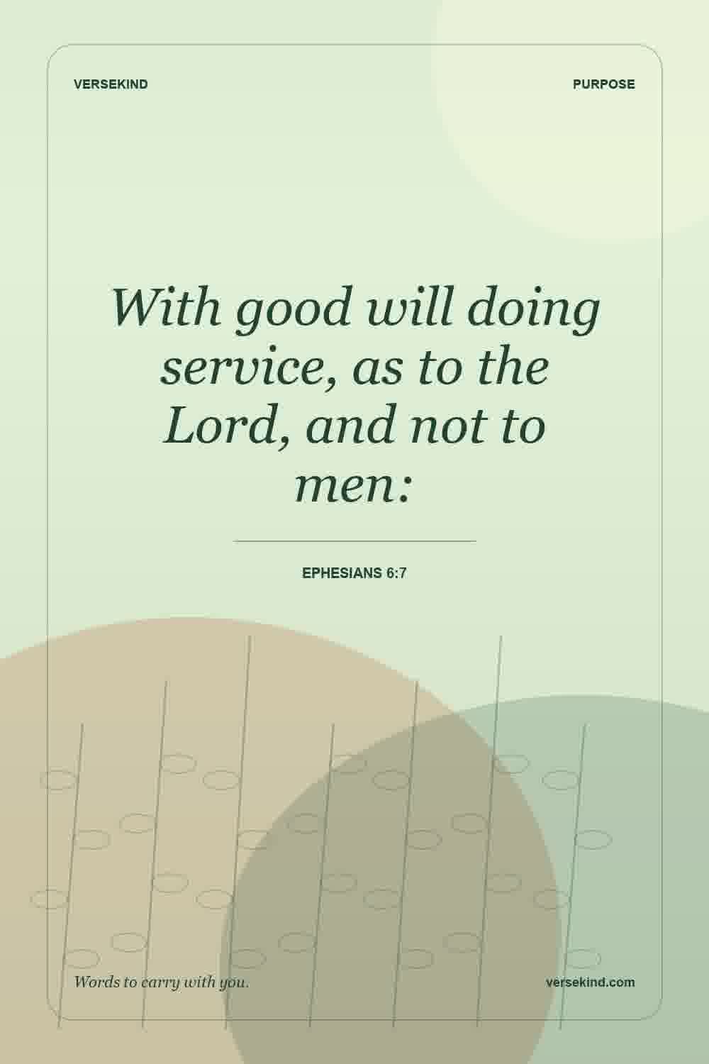 With good will doing service, as to the Lord, and not to men: — Ephesians 6:7