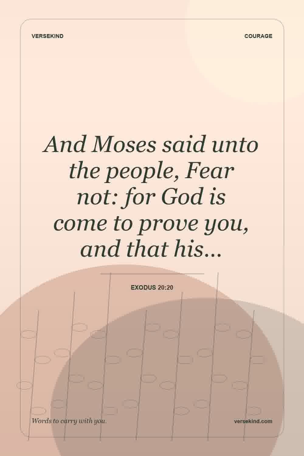 And Moses said unto the people, Fear not: for God is come to prove you, and that his… — Exodus 20:20