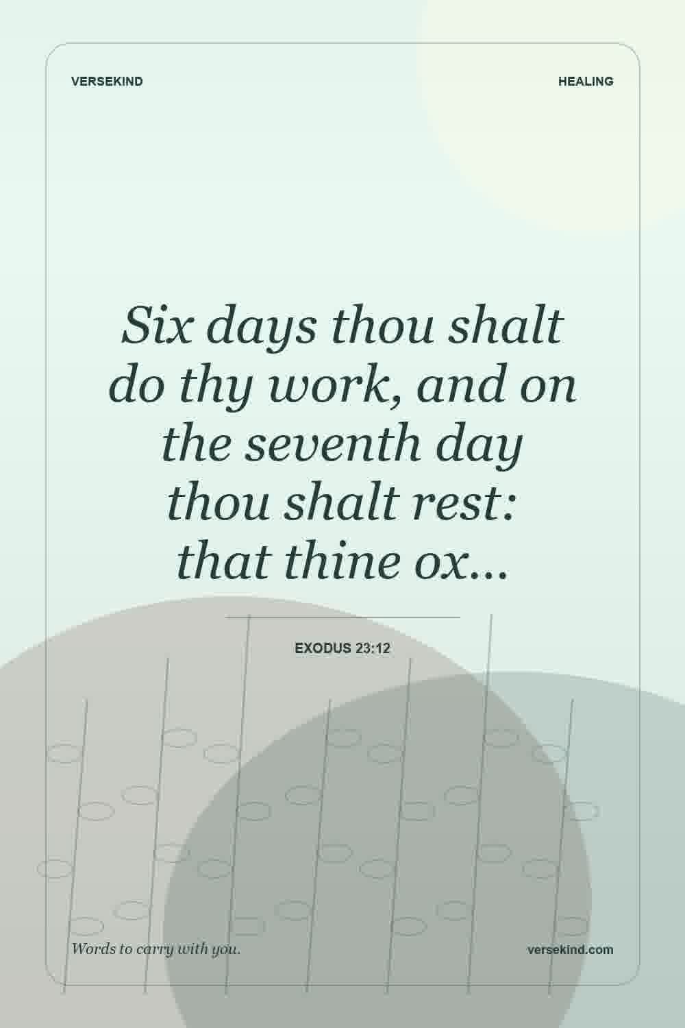 Six days thou shalt do thy work, and on the seventh day thou shalt rest: that thine ox… — Exodus 23:12