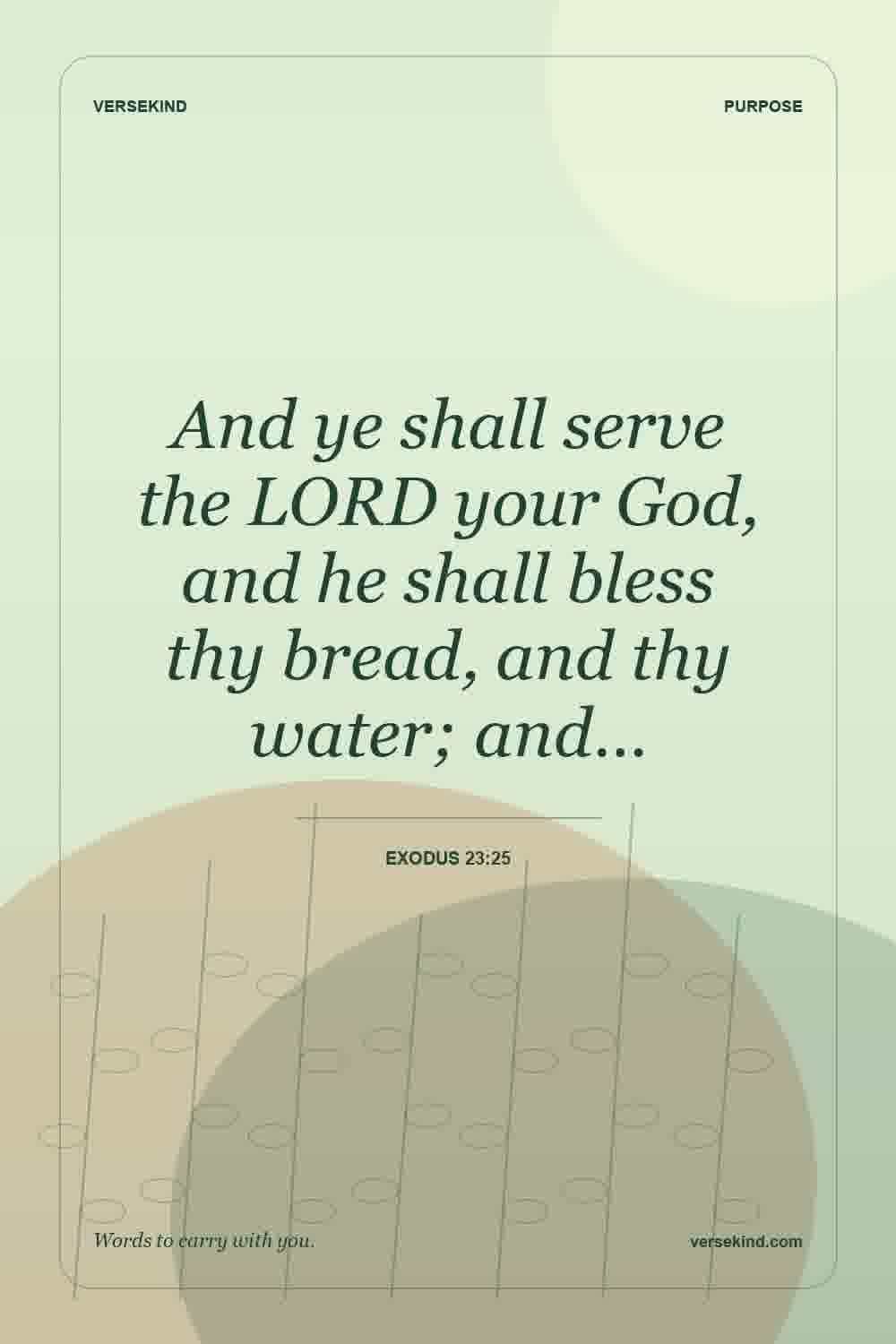 And ye shall serve the LORD your God, and he shall bless thy bread, and thy water; and… — Exodus 23:25