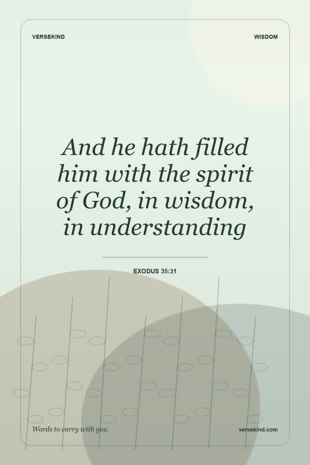 And he hath filled him with the spirit of God, in wisdom, in understanding — Exodus 35:31