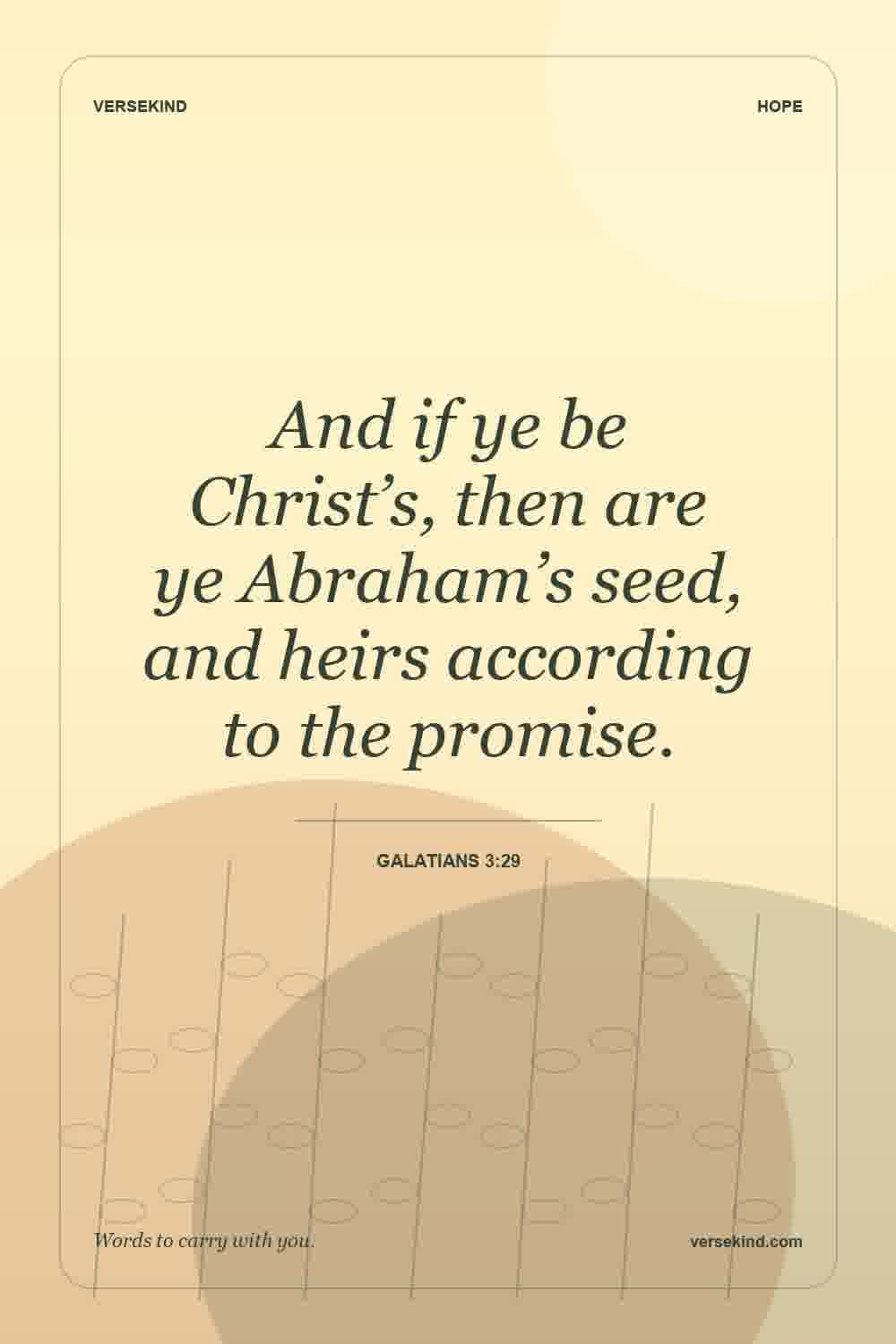 And if ye be Christ’s, then are ye Abraham’s seed, and heirs according to the promise. — Galatians 3:29