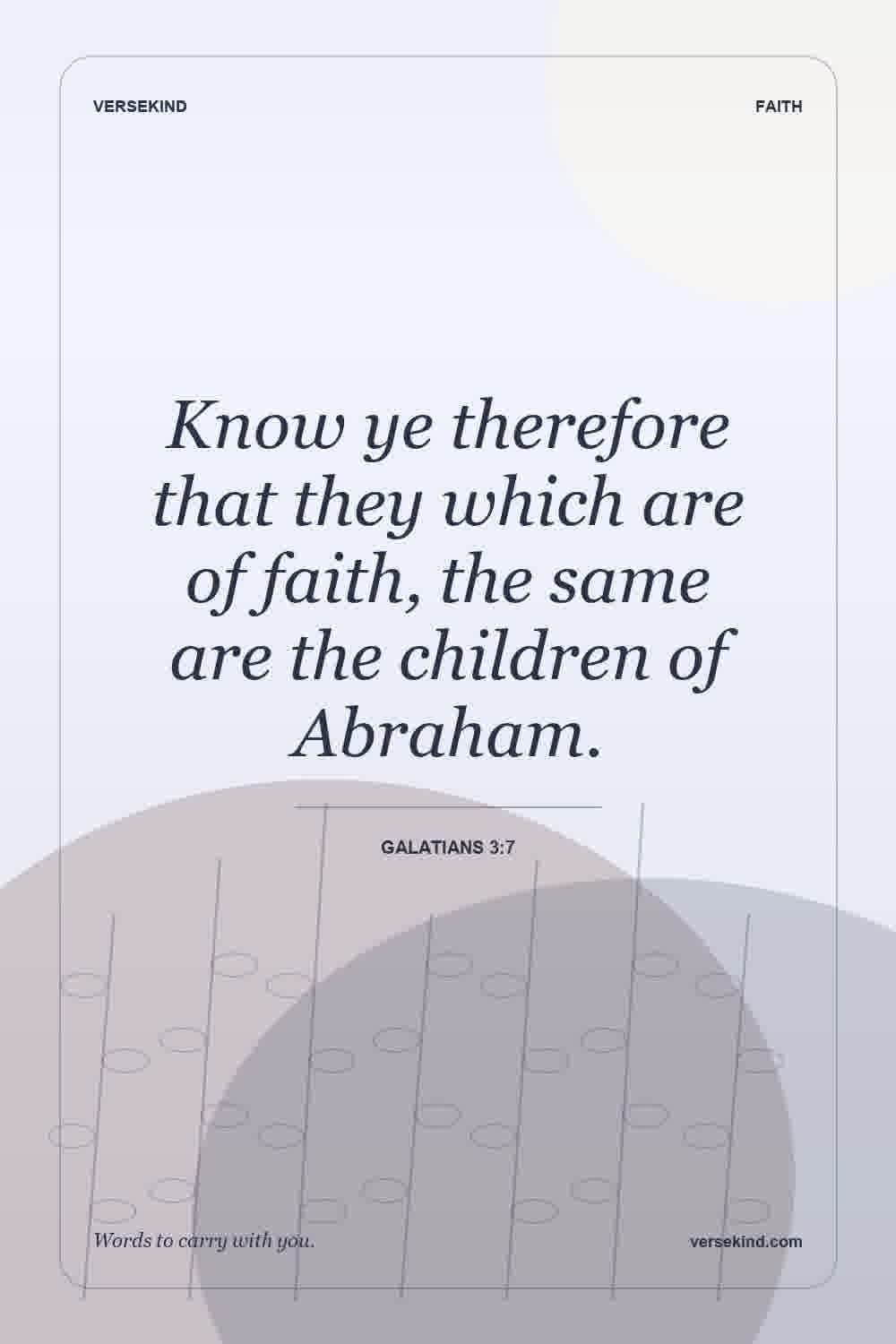 Know ye therefore that they which are of faith, the same are the children of Abraham. — Galatians 3:7