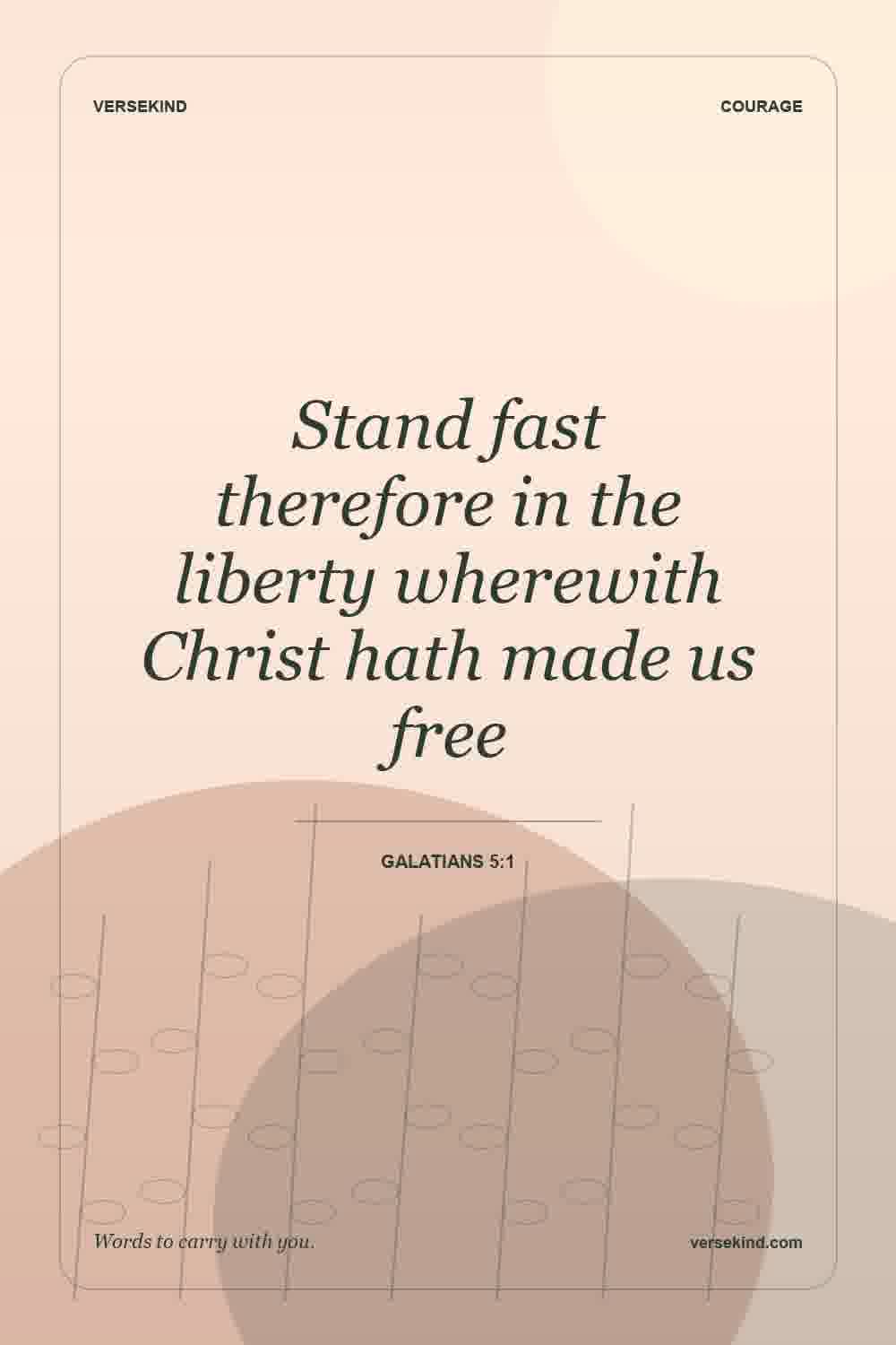 Stand fast therefore in the liberty wherewith Christ hath made us free — Galatians 5:1