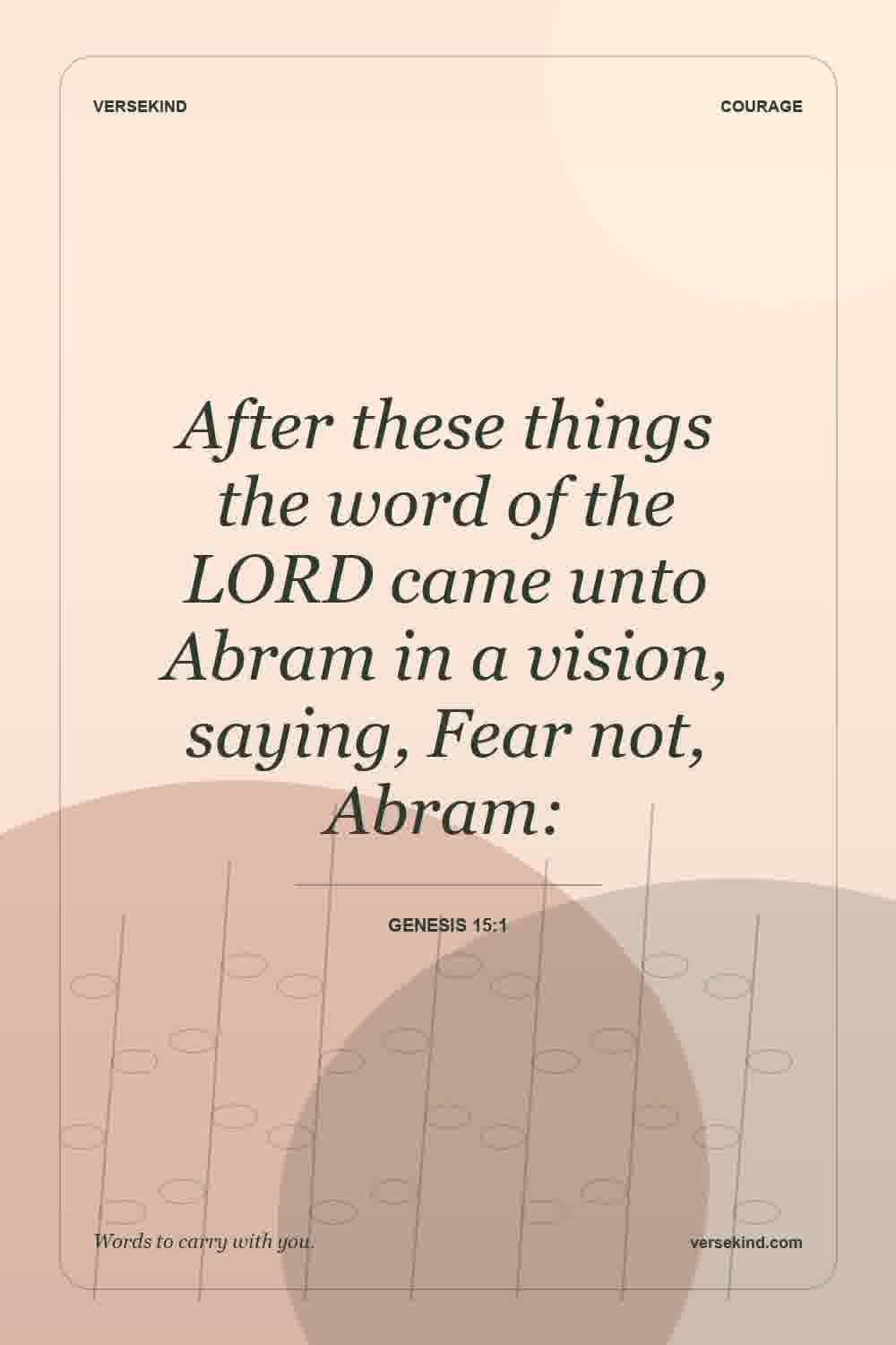 After these things the word of the LORD came unto Abram in a vision, saying, Fear not, Abram: — Genesis 15:1