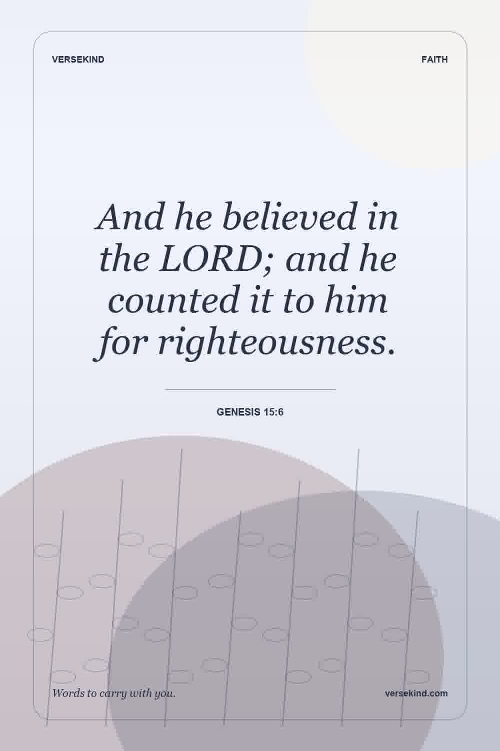 And he believed in the LORD; and he counted it to him for righteousness. — Genesis 15:6