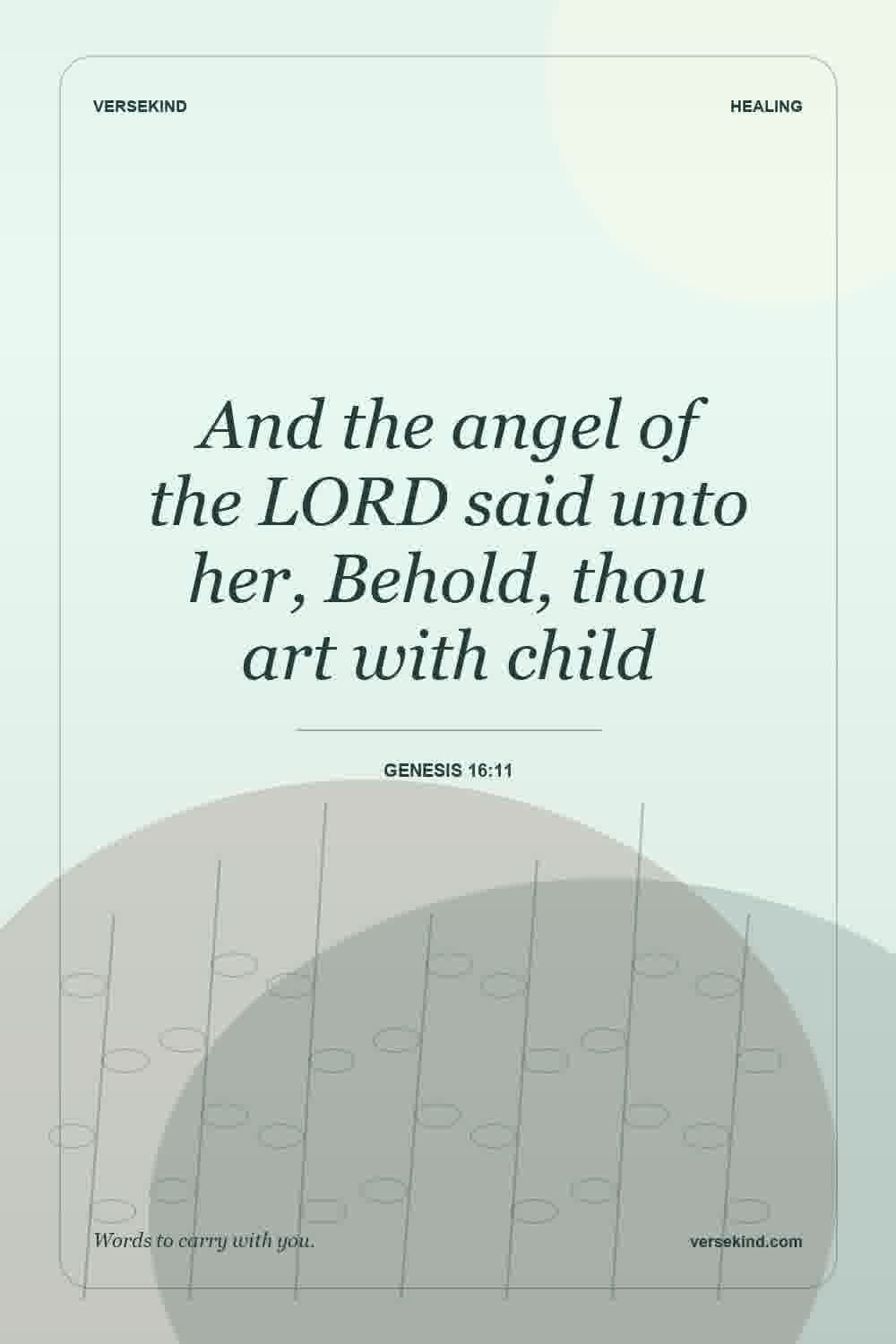 And the angel of the LORD said unto her, Behold, thou art with child — Genesis 16:11