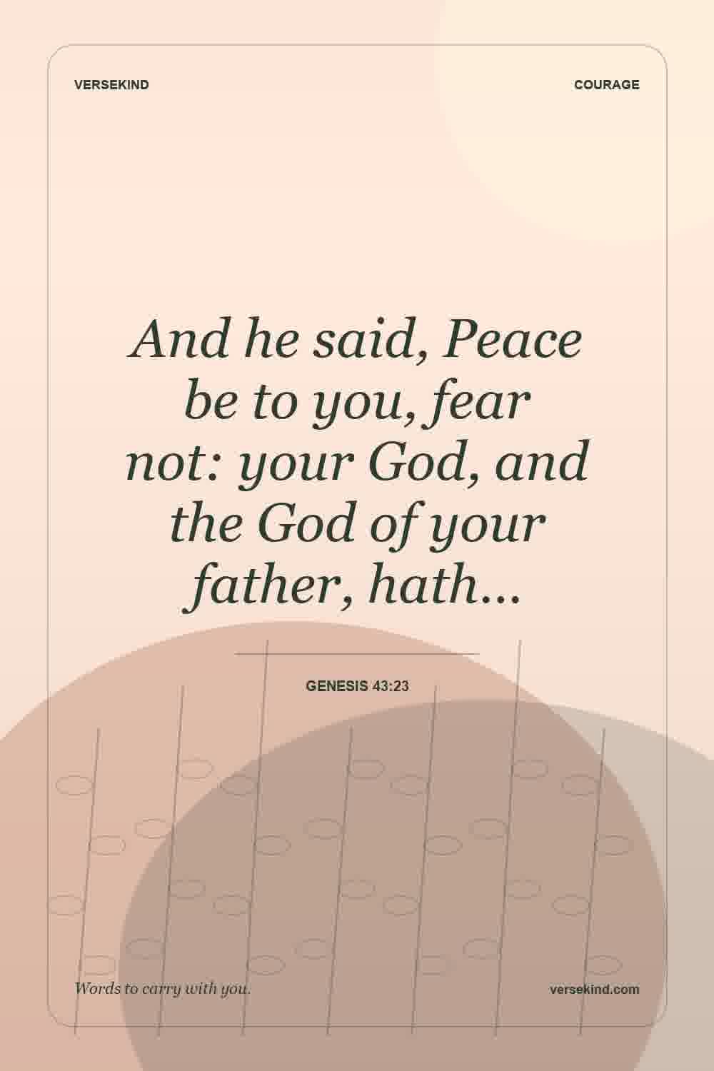 And he said, Peace be to you, fear not: your God, and the God of your father, hath… — Genesis 43:23