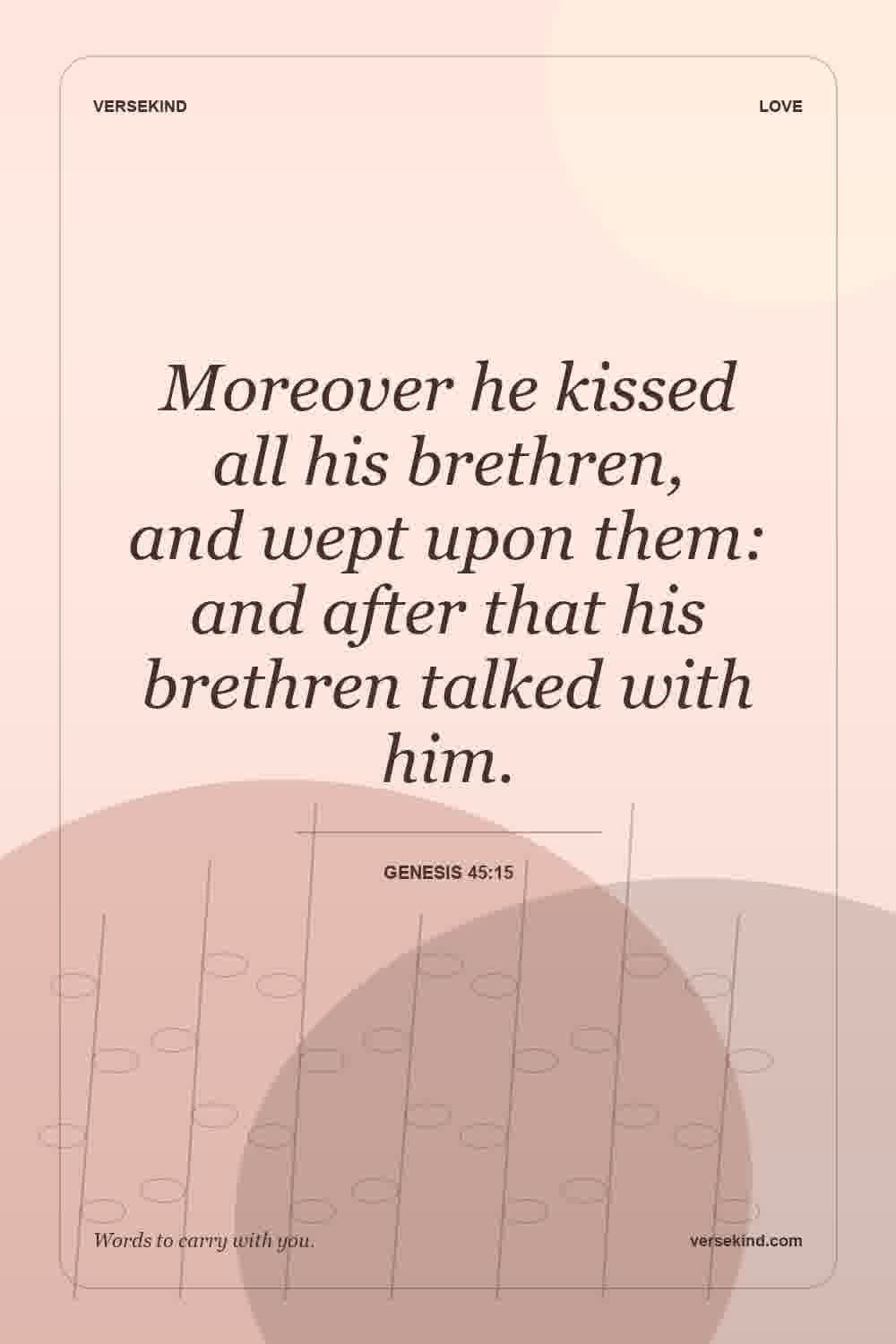 Moreover he kissed all his brethren, and wept upon them: and after that his brethren talked with him. — Genesis 45:15