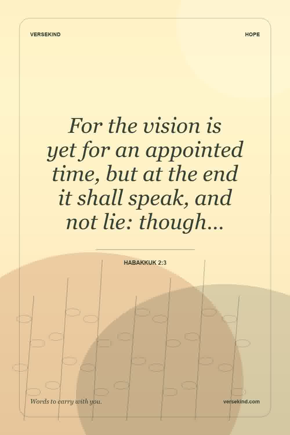 For the vision is yet for an appointed time, but at the end it shall speak, and not lie: though… — Habakkuk 2:3