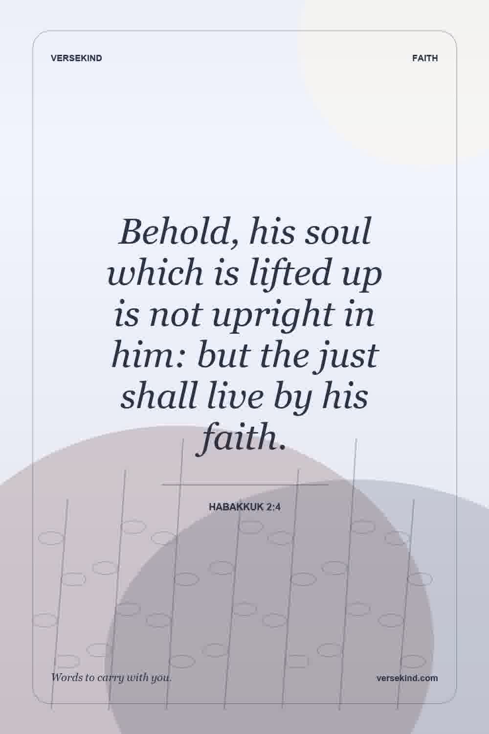 Behold, his soul which is lifted up is not upright in him: but the just shall live by his faith. — Habakkuk 2:4