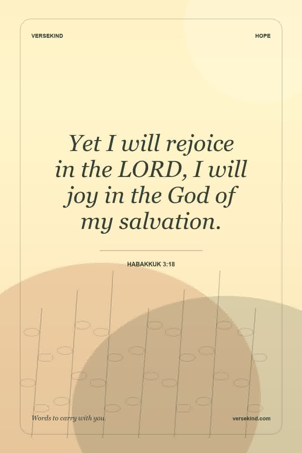 Yet I will rejoice in the LORD, I will joy in the God of my salvation. — Habakkuk 3:18