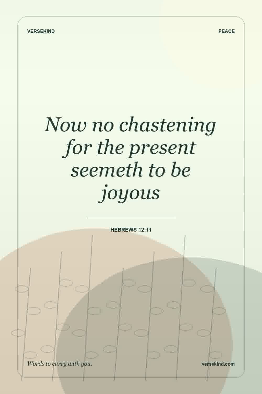 Now no chastening for the present seemeth to be joyous — Hebrews 12:11