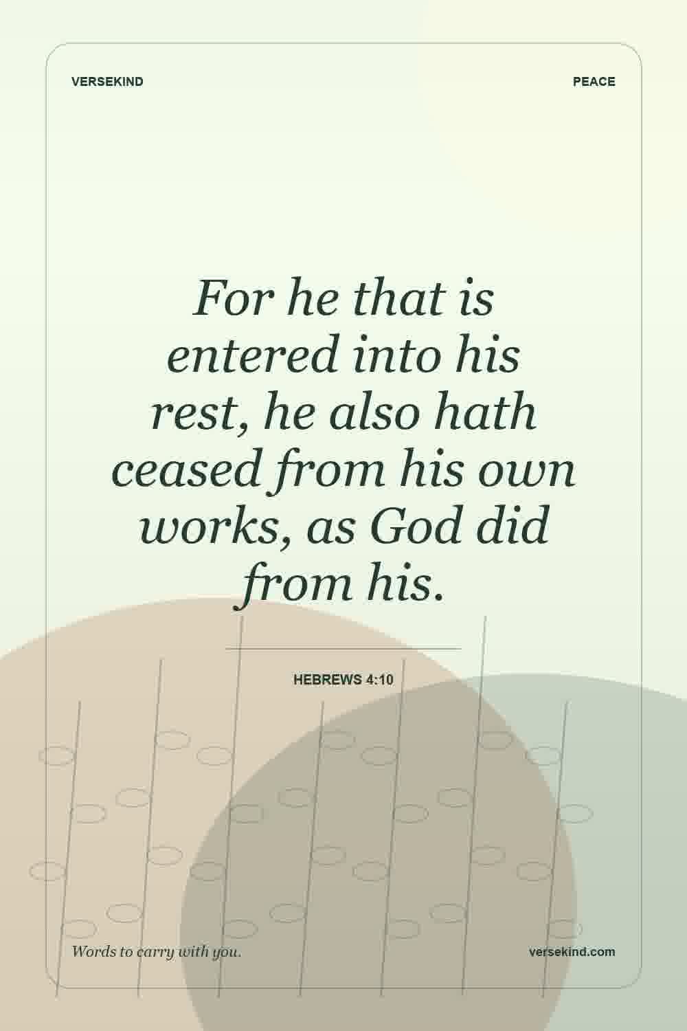 For he that is entered into his rest, he also hath ceased from his own works, as God did from his. — Hebrews 4:10