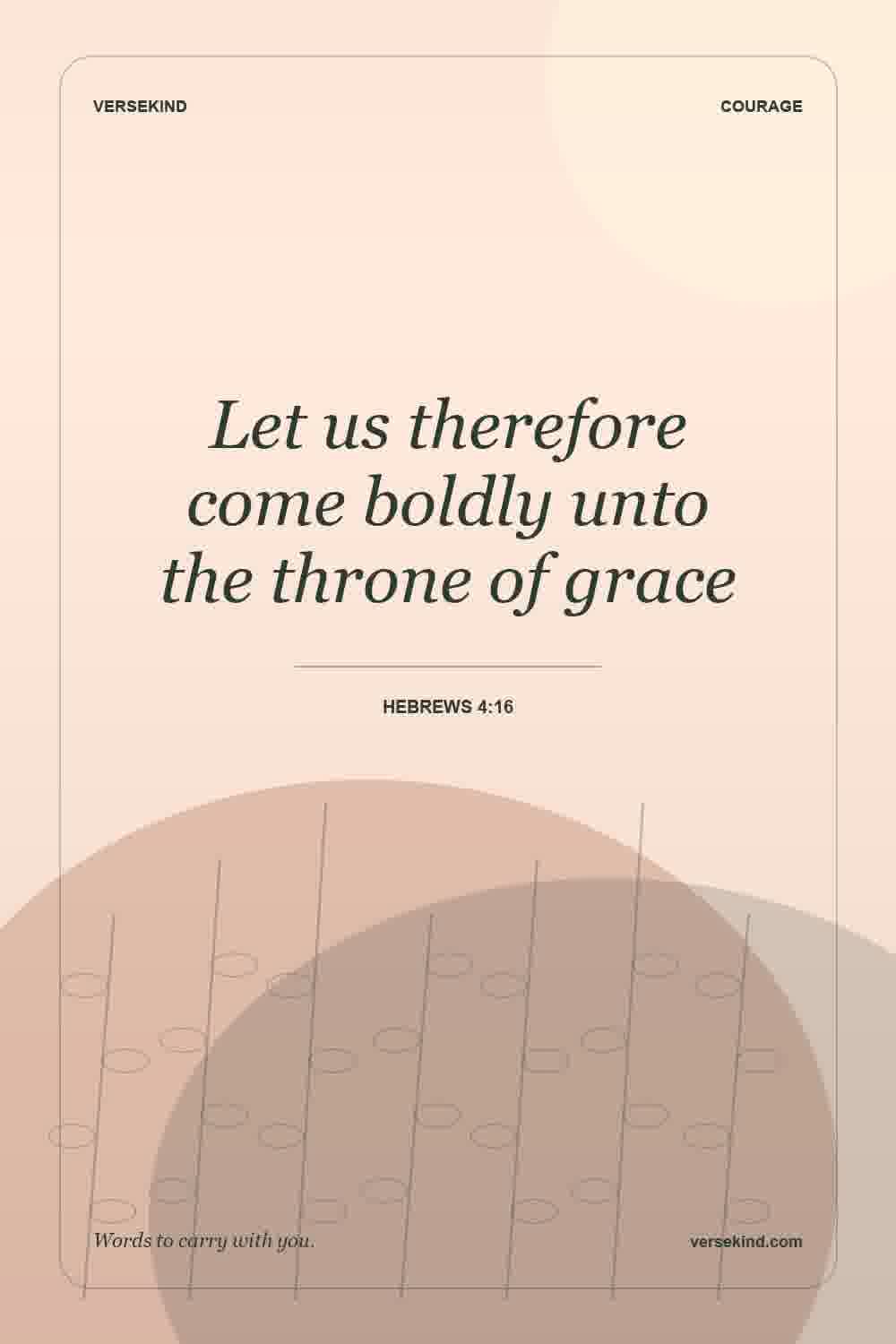 Let us therefore come boldly unto the throne of grace — Hebrews 4:16
