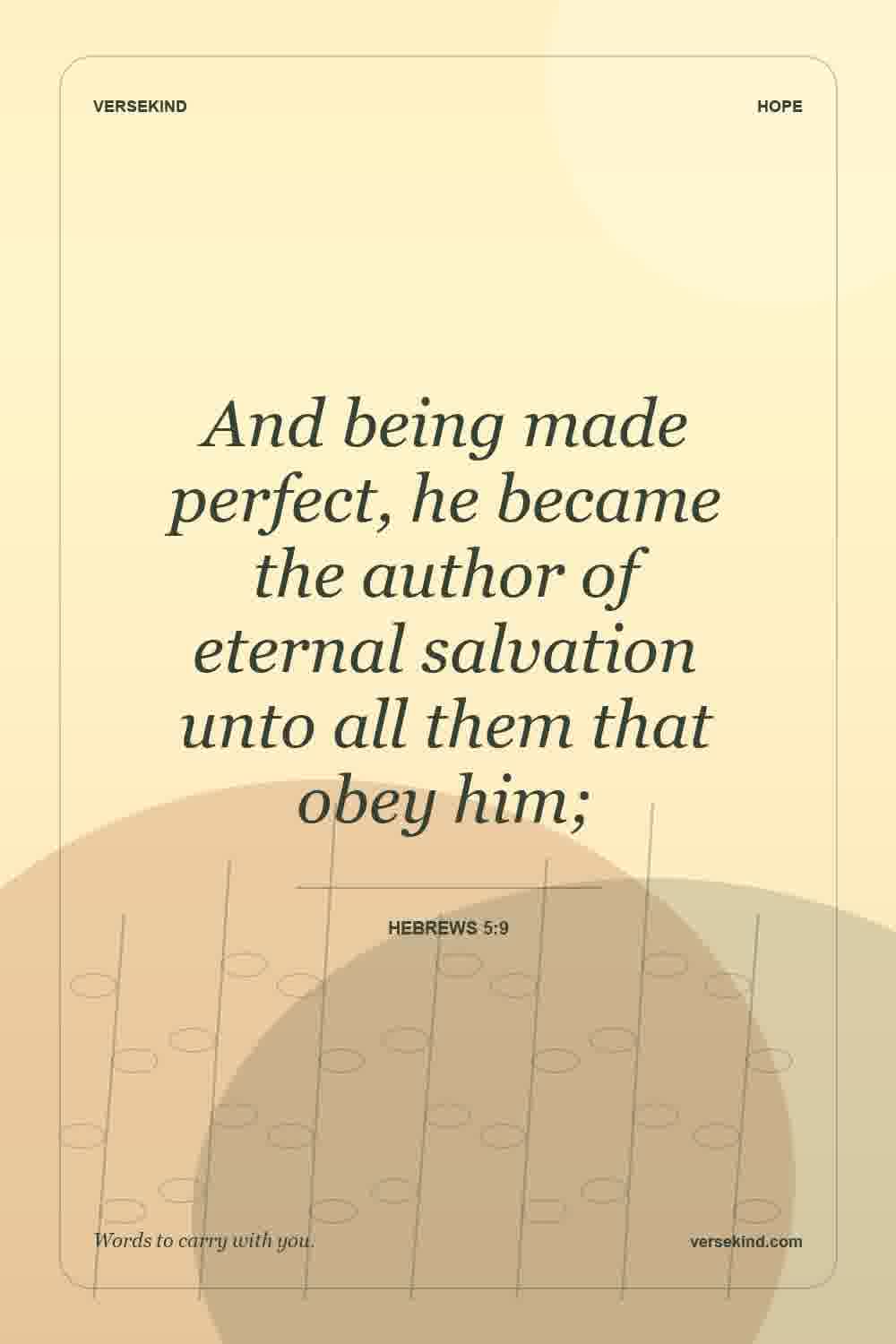 And being made perfect, he became the author of eternal salvation unto all them that obey him; — Hebrews 5:9