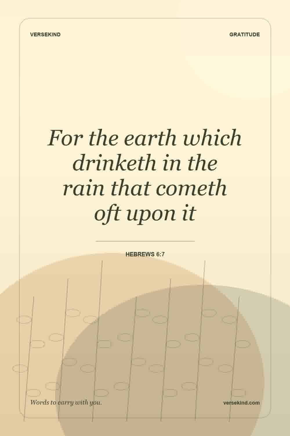For the earth which drinketh in the rain that cometh oft upon it — Hebrews 6:7