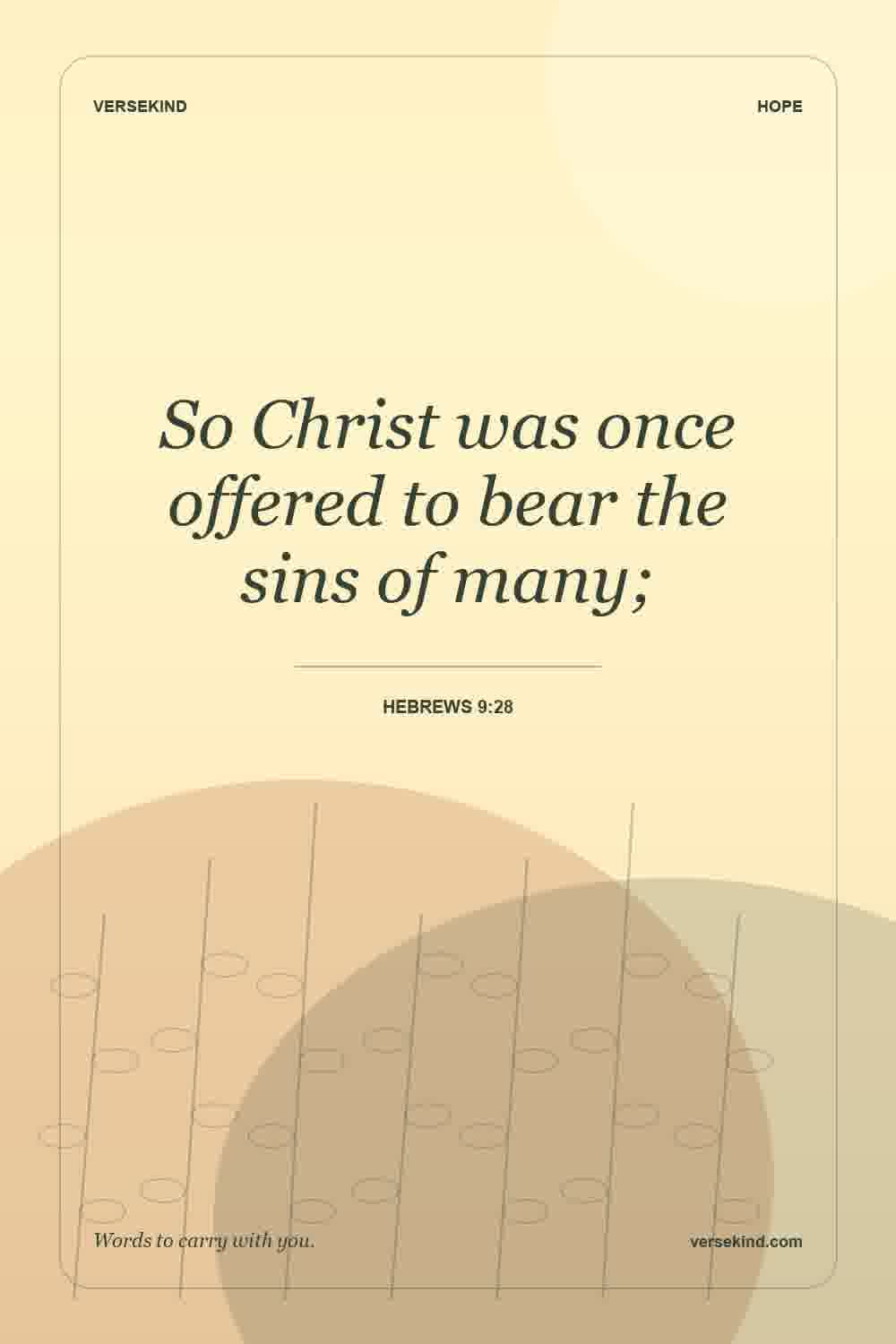 So Christ was once offered to bear the sins of many; — Hebrews 9:28