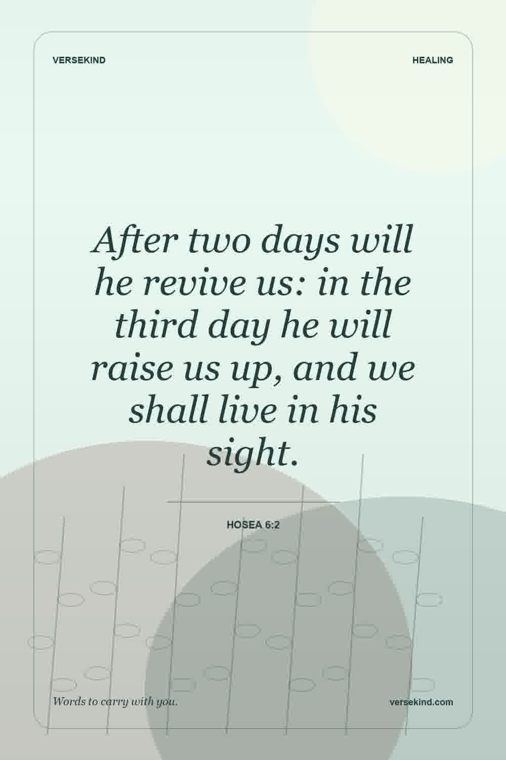 After two days will he revive us: in the third day he will raise us up, and we shall live in his sight. — Hosea 6:2