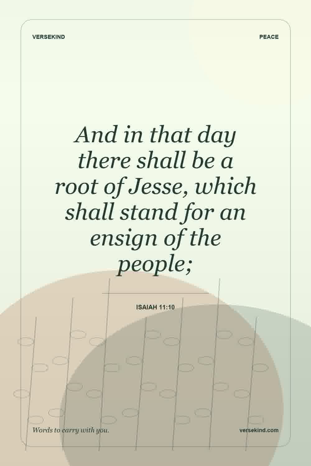And in that day there shall be a root of Jesse, which shall stand for an ensign of the people; — Isaiah 11:10