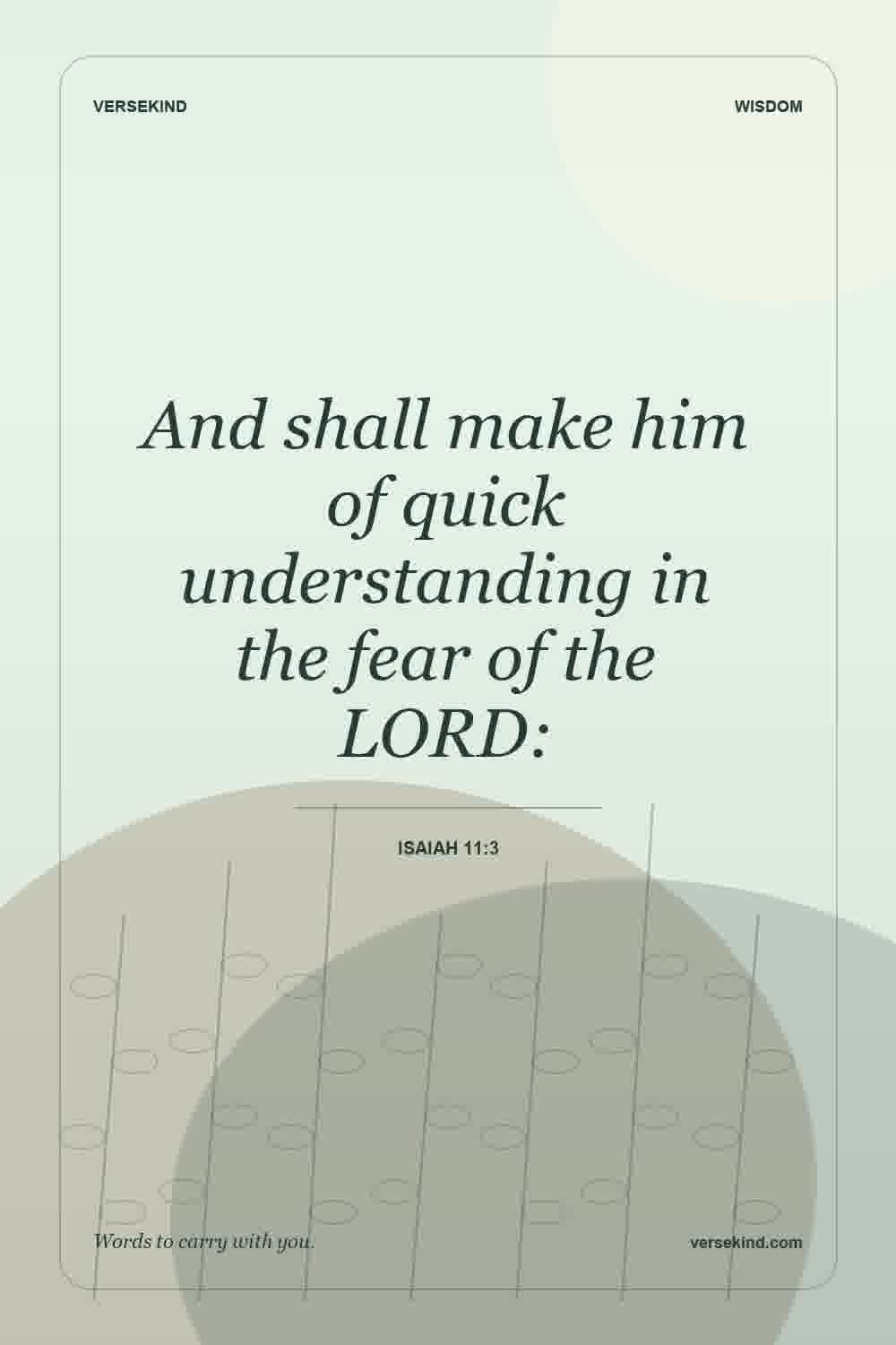 And shall make him of quick understanding in the fear of the LORD: — Isaiah 11:3