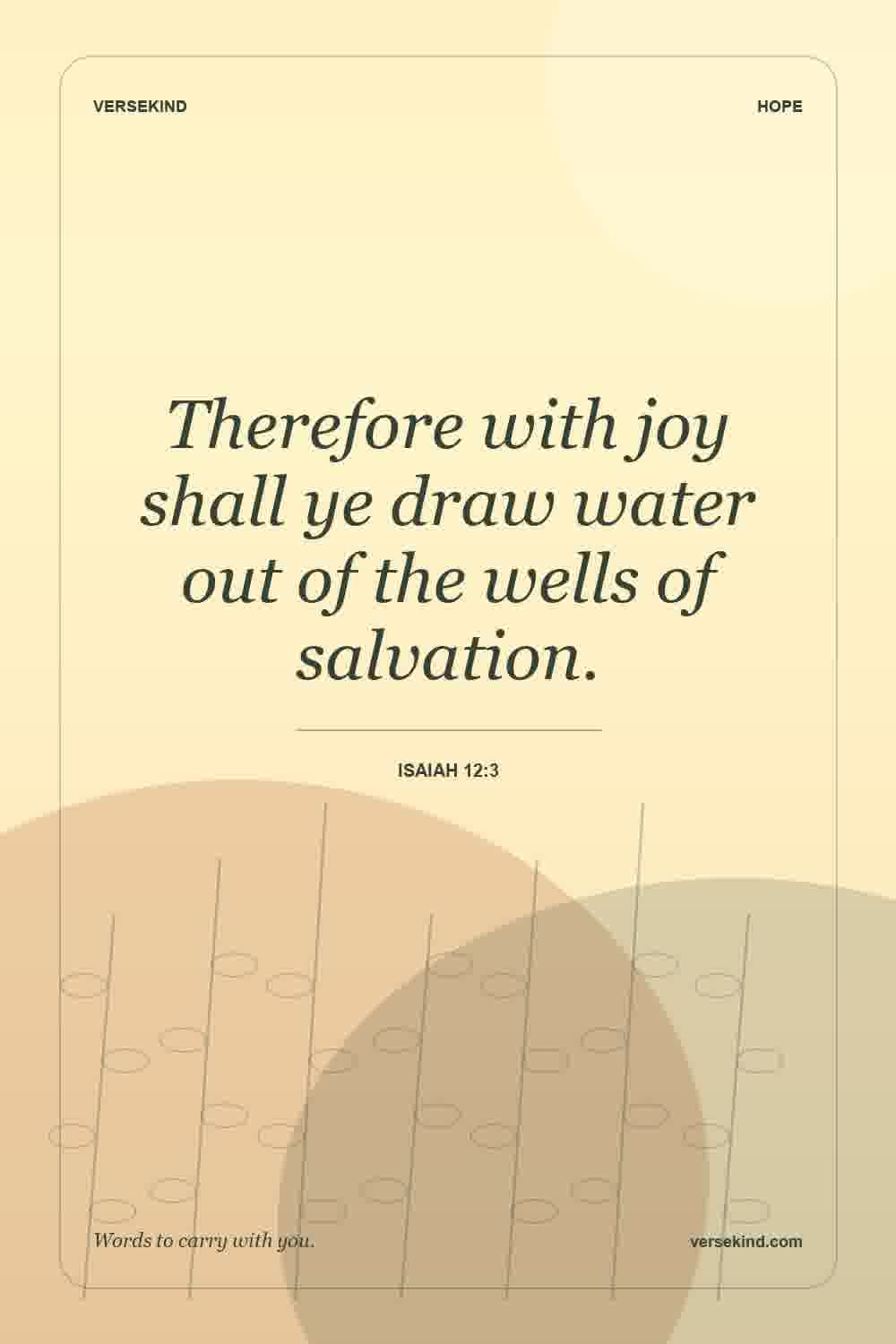 Therefore with joy shall ye draw water out of the wells of salvation. — Isaiah 12:3