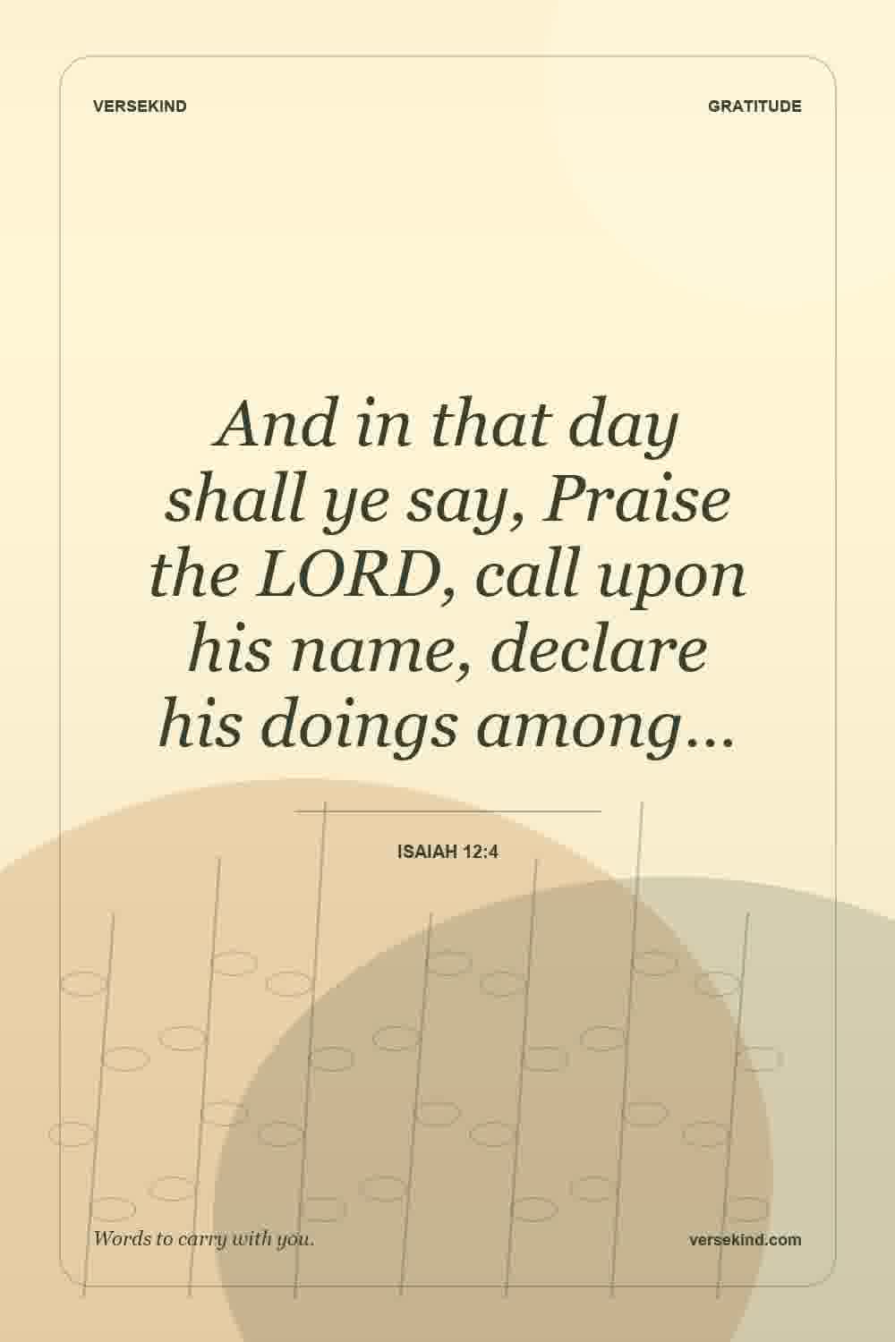 And in that day shall ye say, Praise the LORD, call upon his name, declare his doings among… — Isaiah 12:4