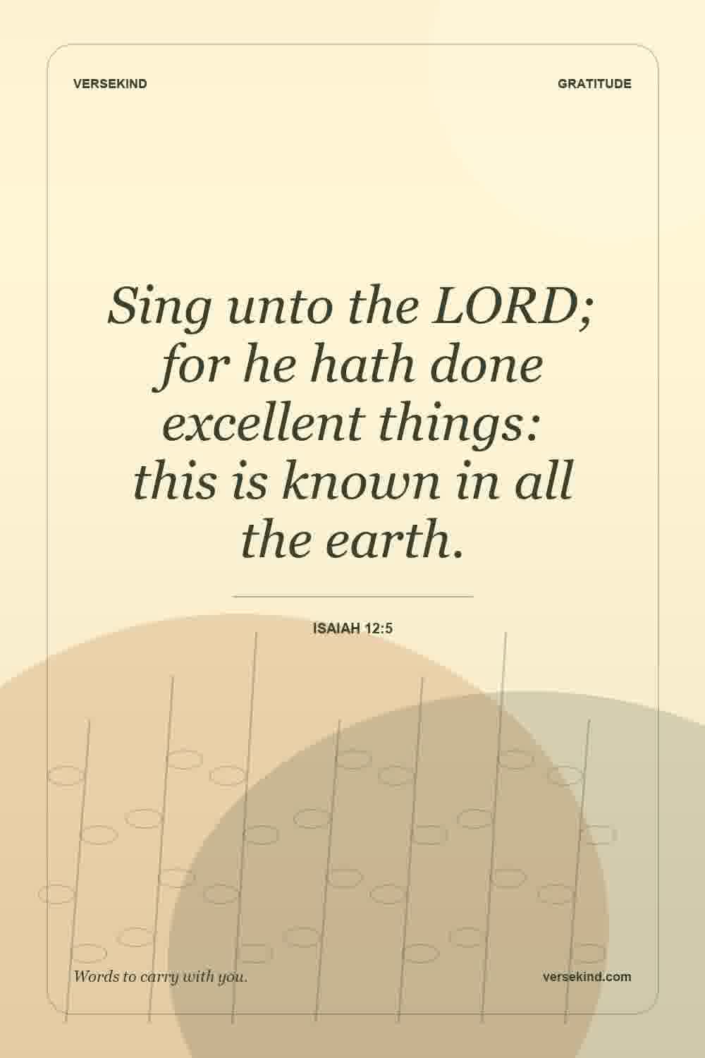 Sing unto the LORD; for he hath done excellent things: this is known in all the earth. — Isaiah 12:5