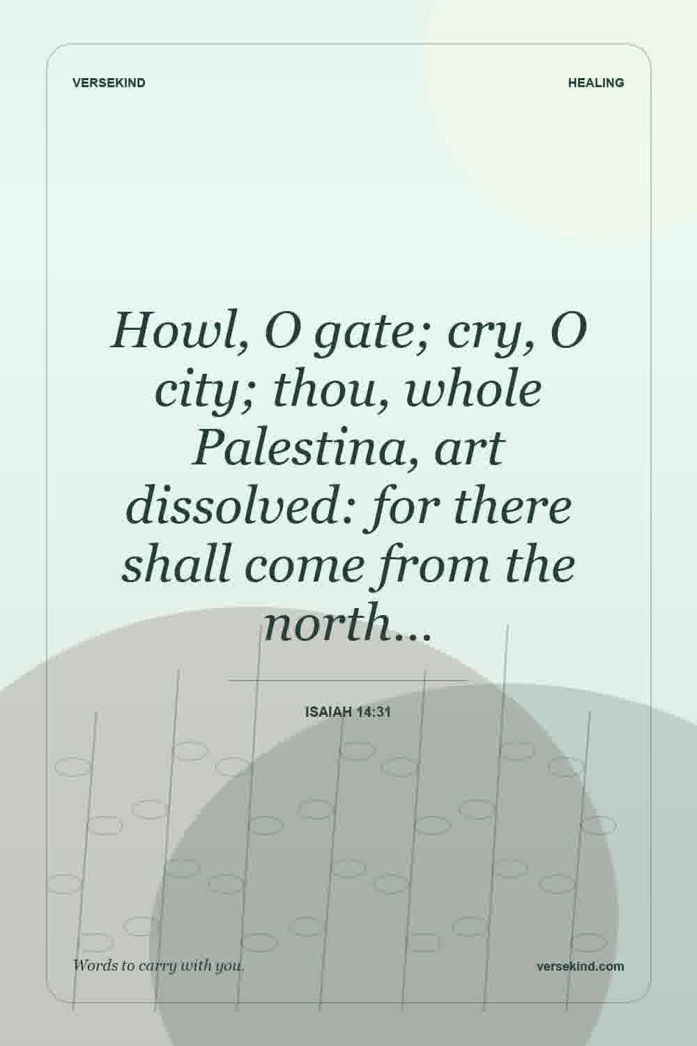 Howl, O gate; cry, O city; thou, whole Palestina, art dissolved: for there shall come from the north… — Isaiah 14:31