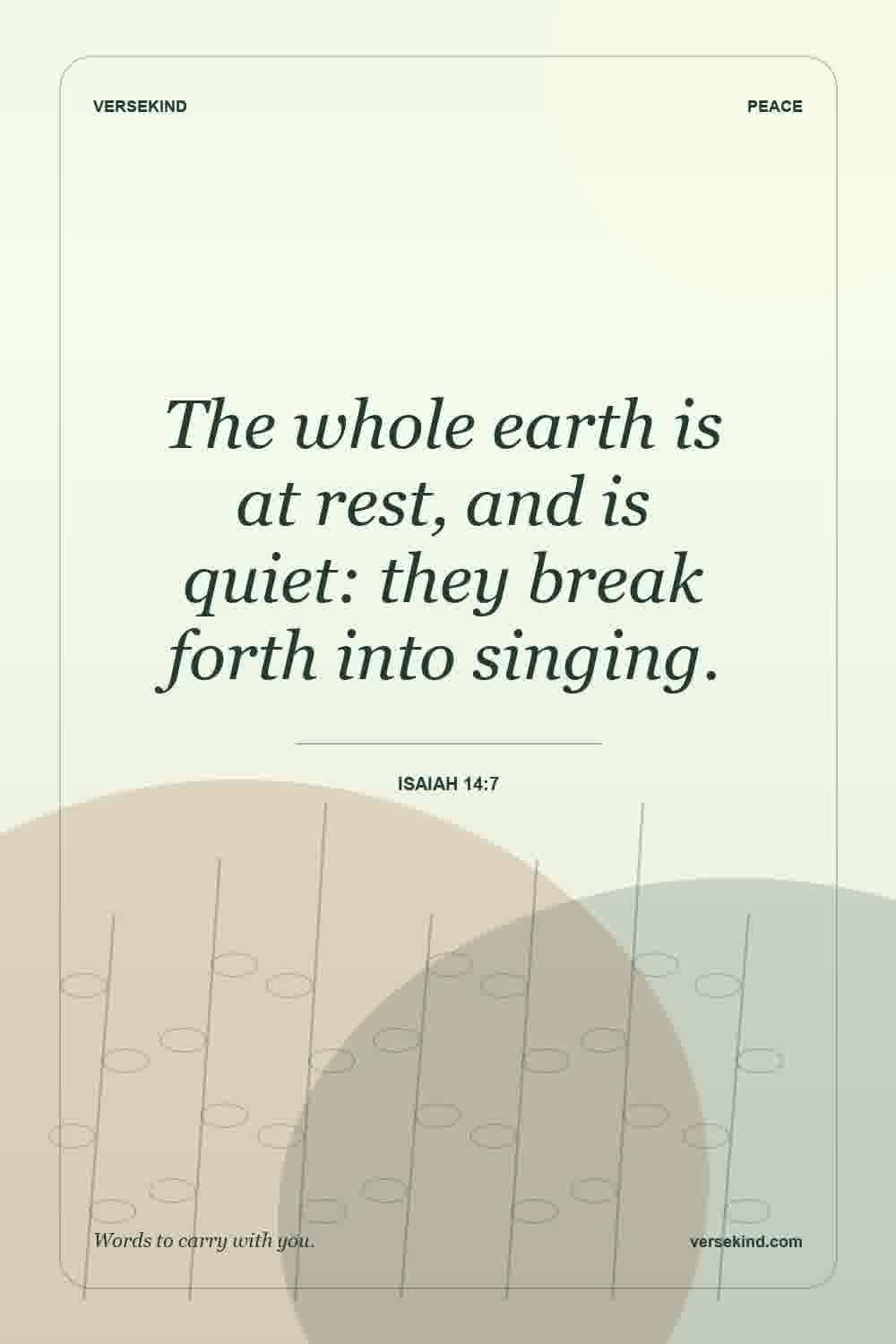 The whole earth is at rest, and is quiet: they break forth into singing. — Isaiah 14:7