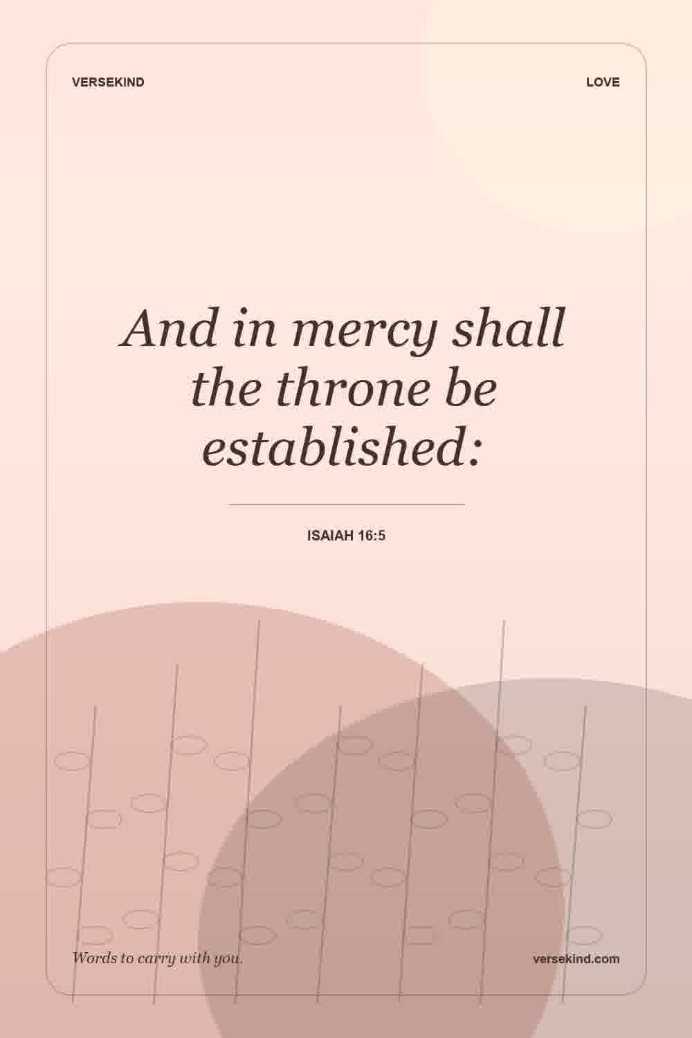 And in mercy shall the throne be established: — Isaiah 16:5